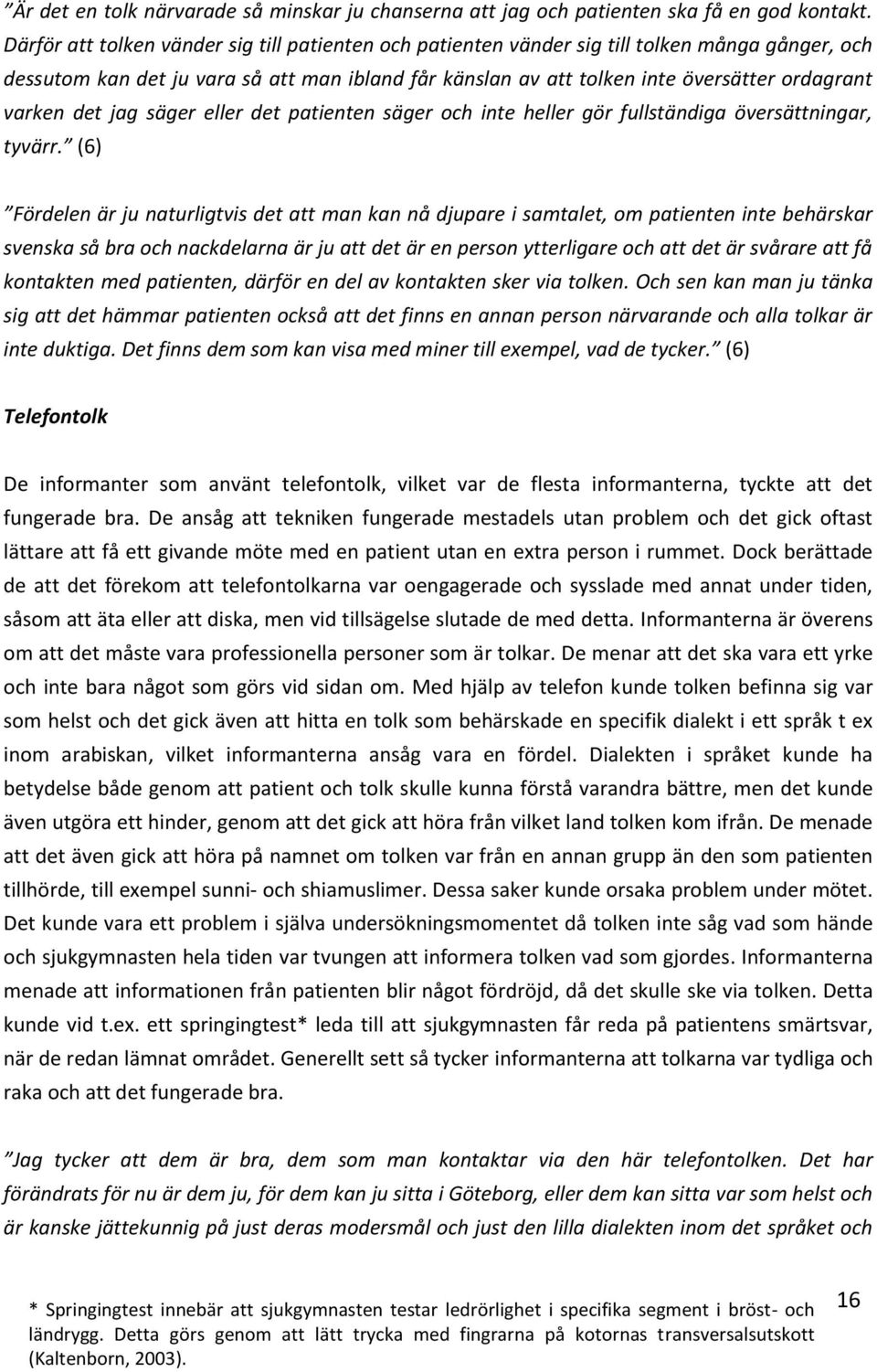 varken det jag säger eller det patienten säger och inte heller gör fullständiga översättningar, tyvärr.