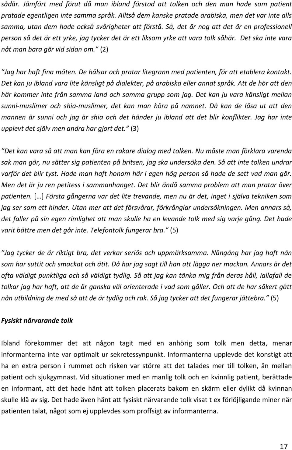 Så, det är nog att det är en professionell person så det är ett yrke, jag tycker det är ett liksom yrke att vara tolk såhär. Det ska inte vara nåt man bara gör vid sidan om.