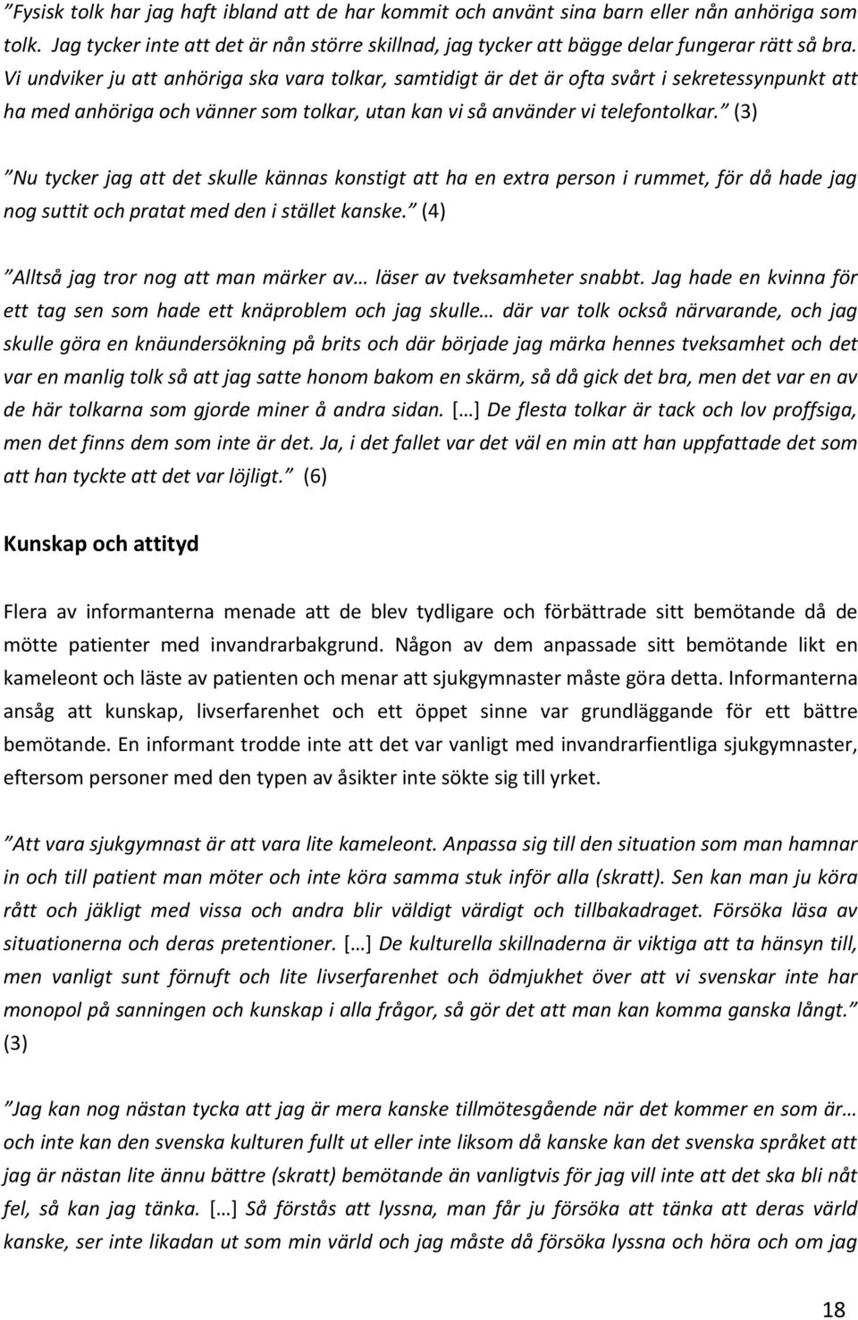 (3) Nu tycker jag att det skulle kännas konstigt att ha en extra person i rummet, för då hade jag nog suttit och pratat med den i stället kanske.