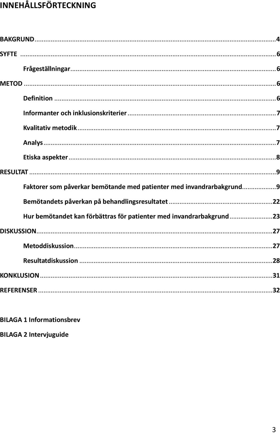 .. 9 Faktorer som påverkar bemötande med patienter med invandrarbakgrund... 9 Bemötandets påverkan på behandlingsresultatet.