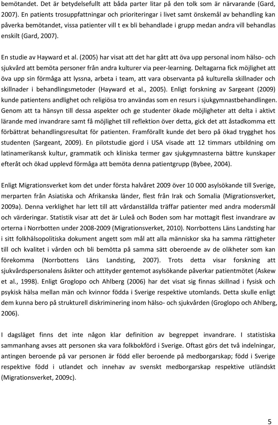 2007). En studie av Hayward et al. (2005) har visat att det har gått att öva upp personal inom hälso- och sjukvård att bemöta personer från andra kulturer via peer-learning.