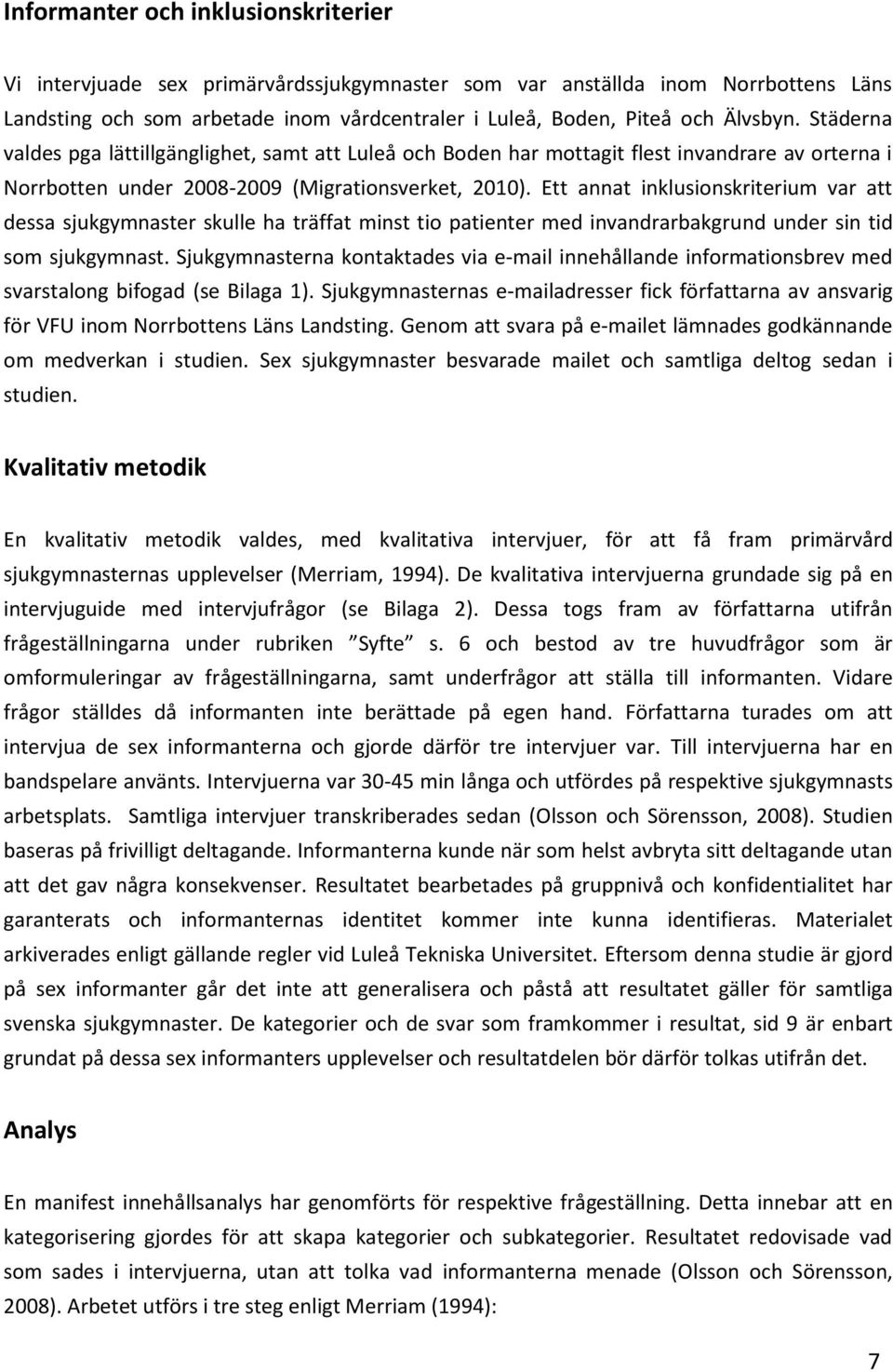 Ett annat inklusionskriterium var att dessa sjukgymnaster skulle ha träffat minst tio patienter med invandrarbakgrund under sin tid som sjukgymnast.