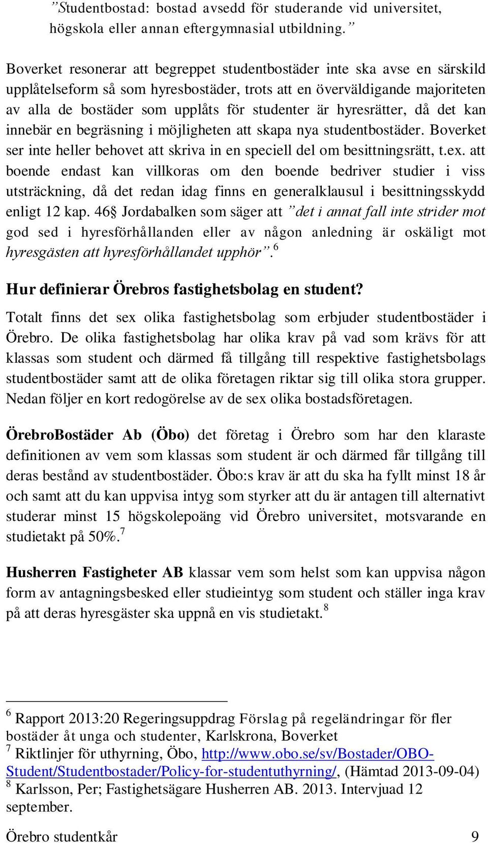 är hyresrätter, då det kan innebär en begräsning i möjligheten att skapa nya studentbostäder. Boverket ser inte heller behovet att skriva in en speciell del om besittningsrätt, t.ex.