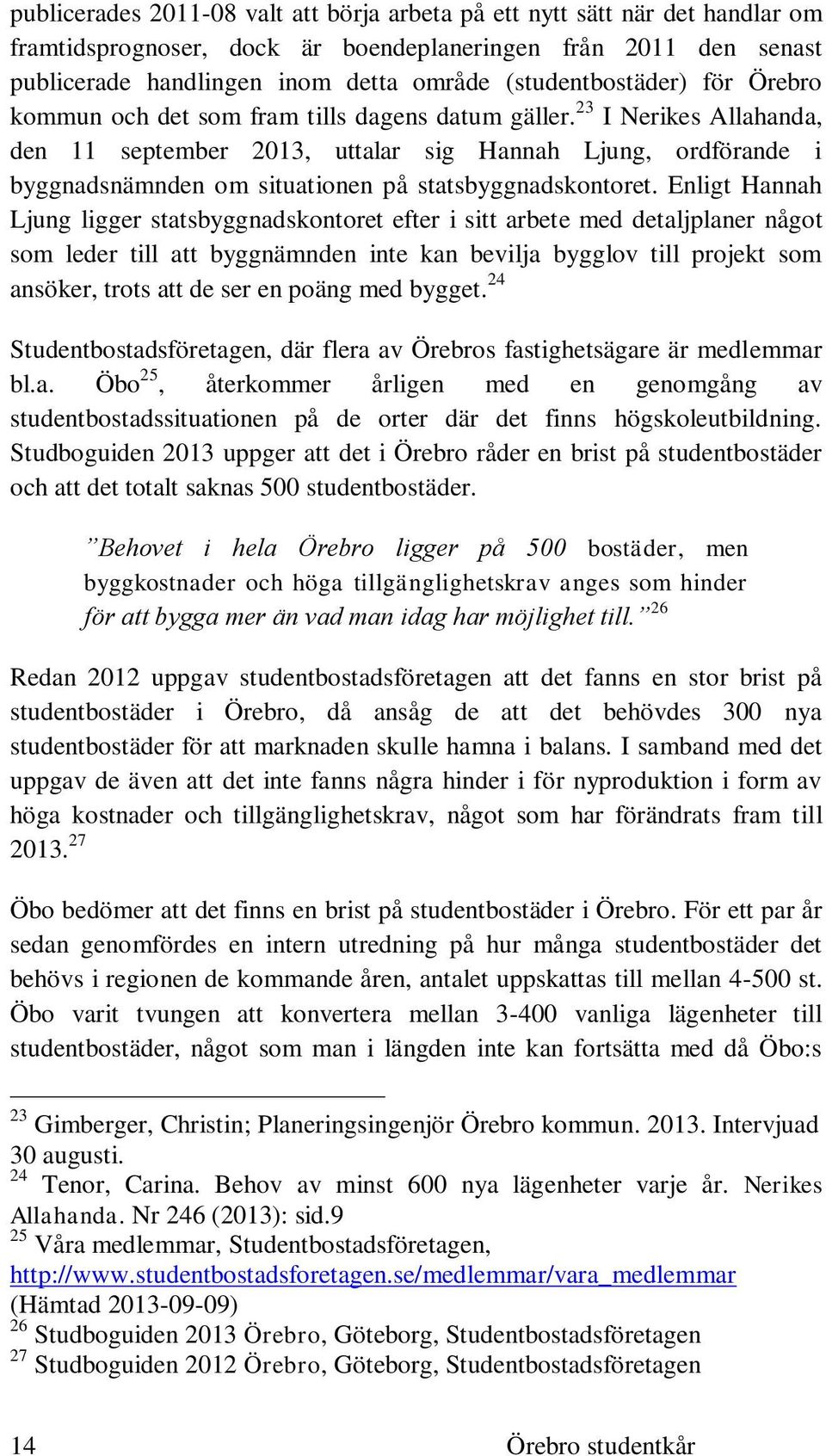 23 I Nerikes Allahanda, den 11 september 2013, uttalar sig Hannah Ljung, ordförande i byggnadsnämnden om situationen på statsbyggnadskontoret.