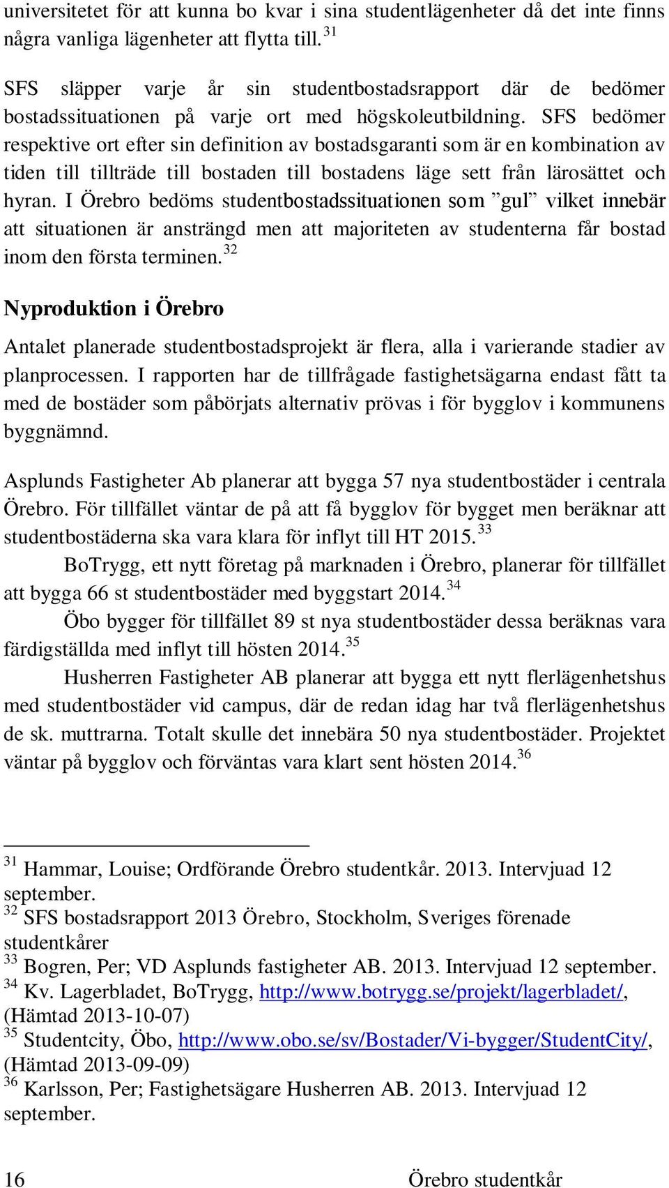 SFS bedömer respektive ort efter sin definition av bostadsgaranti som är en kombination av tiden till tillträde till bostaden till bostadens läge sett från lärosättet och hyran.