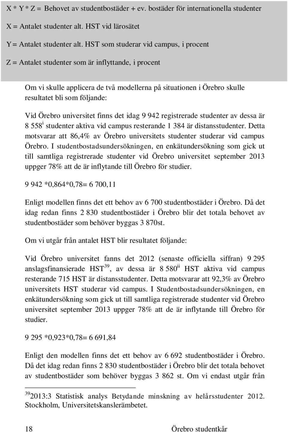 Örebro universitet finns det idag 9 942 registrerade studenter av dessa är 8 558 i studenter aktiva vid campus resterande 1 384 är distansstudenter.