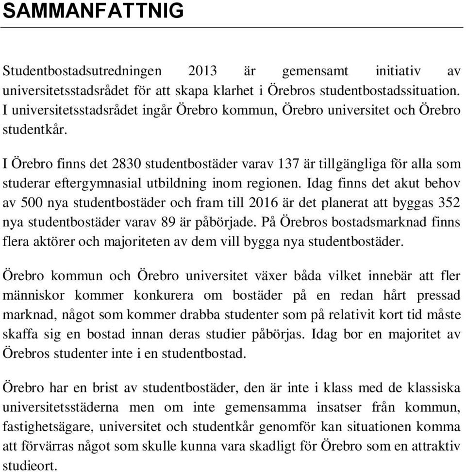 I Örebro finns det 2830 studentbostäder varav 137 är tillgängliga för alla som studerar eftergymnasial utbildning inom regionen.