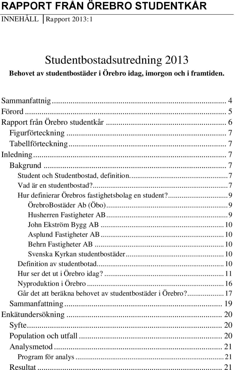 ... 7 Hur definierar Örebros fastighetsbolag en student?... 9 ÖrebroBostäder Ab (Öbo)... 9 Husherren Fastigheter AB... 9 John Ekström Bygg AB... 10 Asplund Fastigheter AB... 10 Behrn Fastigheter AB.