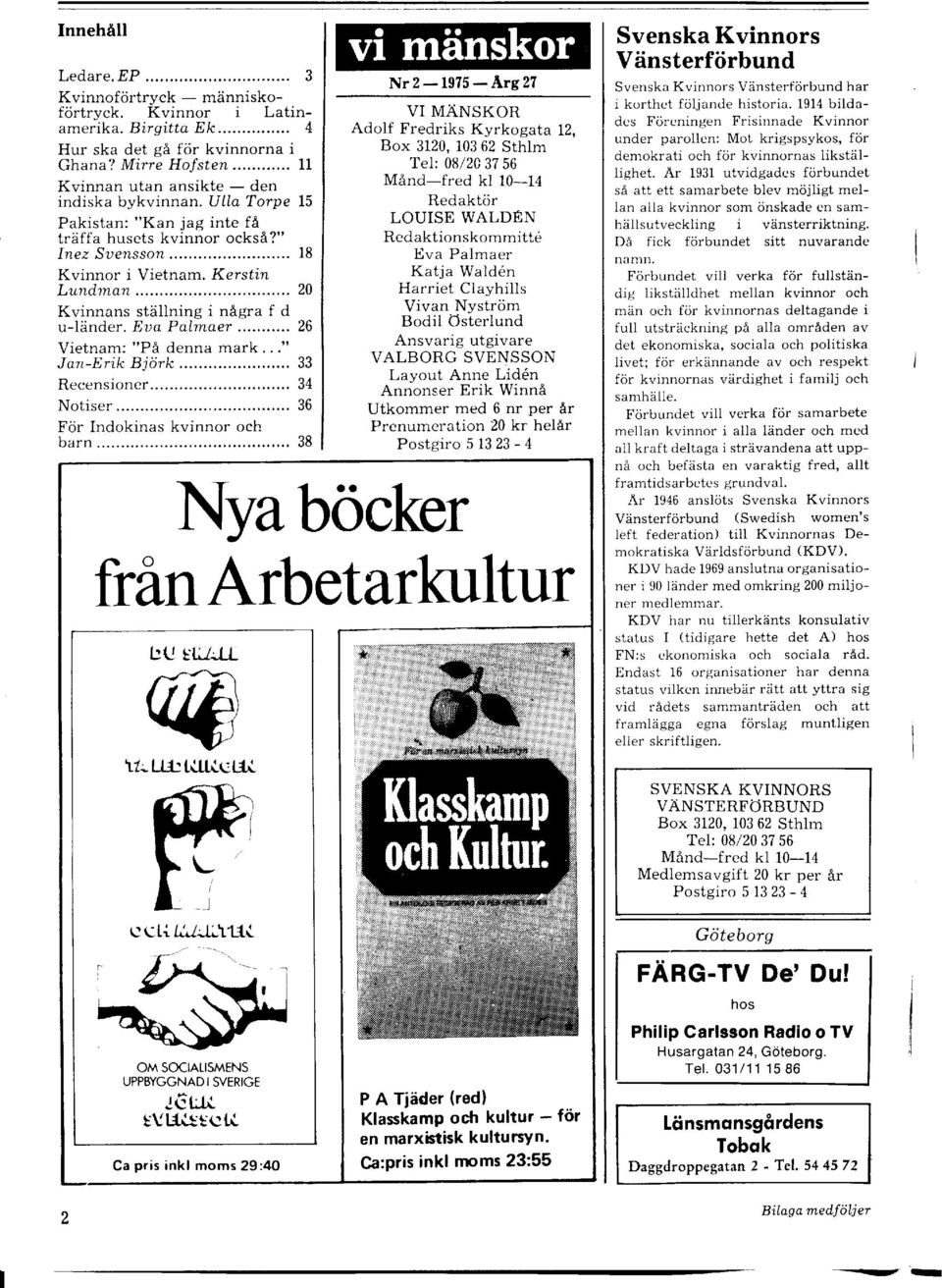 .. 26 Vietnam: "På denna mark..." JanErik Björk... 33 Recensioner... 34 Notiser... 36 För Indokinas kvinnor och barn...... 38 VI MÄNSKOR Adolf Fredriks Kyrkogata 12, Box 3120.