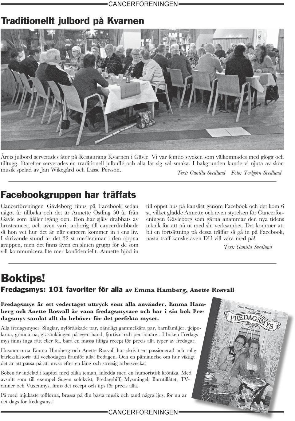 Text: Gunilla Svedlund Foto: Torbjörn Svedlund Facebookgruppen har träffats Cancerföreningen Gävleborg finns på Facebook sedan något år tillbaka och det är Annette Östling 50 år från Gävle som håller