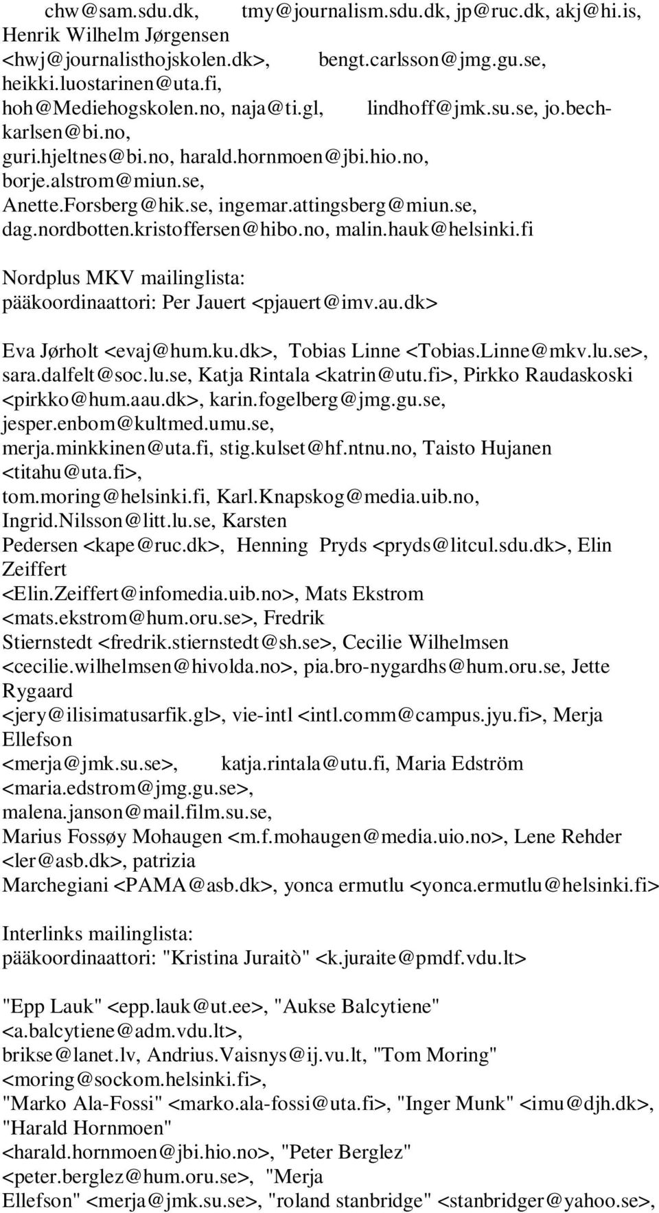 kristoffersen@hibo.no, malin.hauk@helsinki.fi Nordplus MKV mailinglista: pääkoordinaattori: Per Jauert <pjauert@imv.au.dk> Eva Jørholt <evaj@hum.ku.dk>, Tobias Linne <Tobias.Linne@mkv.lu.se>, sara.