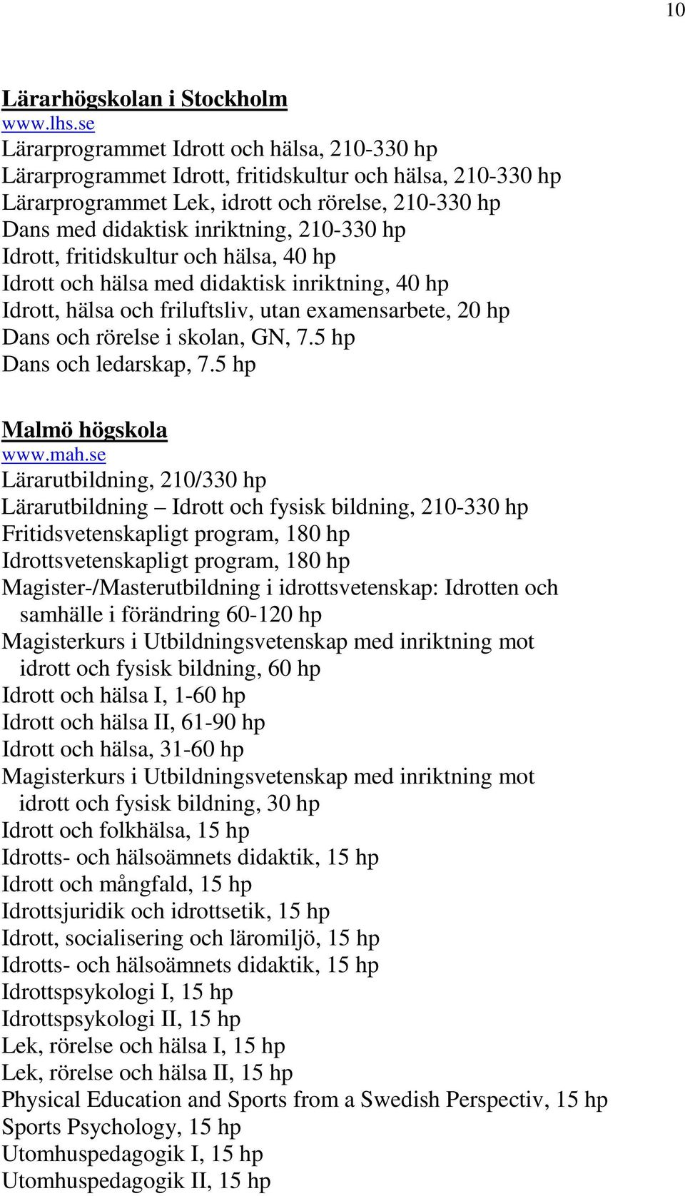 hp Idrott, fritidskultur och hälsa, 40 hp Idrott och hälsa med didaktisk inriktning, 40 hp Idrott, hälsa och friluftsliv, utan examensarbete, 20 hp Dans och rörelse i skolan, GN, 7.