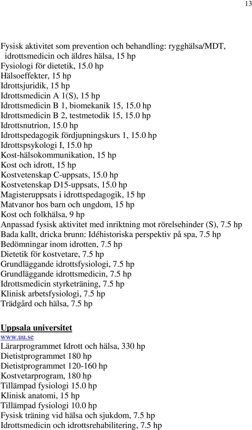 0 hp Idrottspedagogik fördjupningskurs 1, 15.0 hp Idrottspsykologi I, 15.0 hp Kost-hälsokommunikation, 15 hp Kost och idrott, 15 hp Kostvetenskap C-uppsats, 15.0 hp Kostvetenskap D15-uppsats, 15.