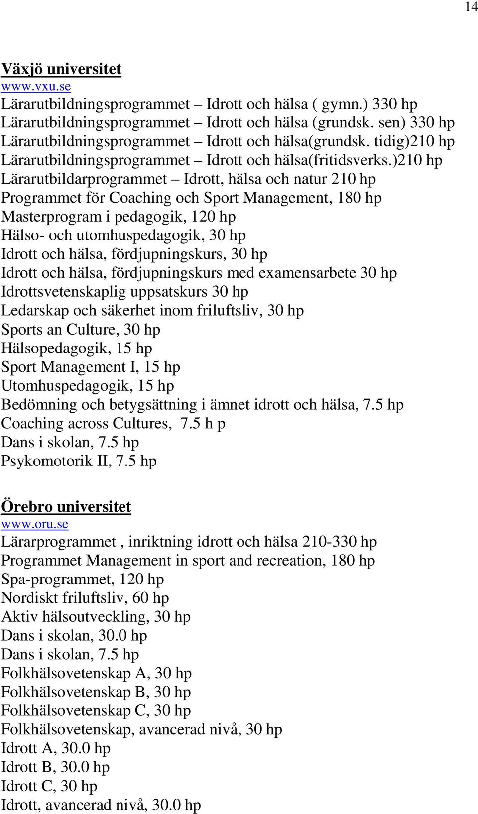 )210 hp Lärarutbildarprogrammet Idrott, hälsa och natur 210 hp Programmet för Coaching och Sport Management, 180 hp Masterprogram i pedagogik, 120 hp Hälso- och utomhuspedagogik, 30 hp Idrott och