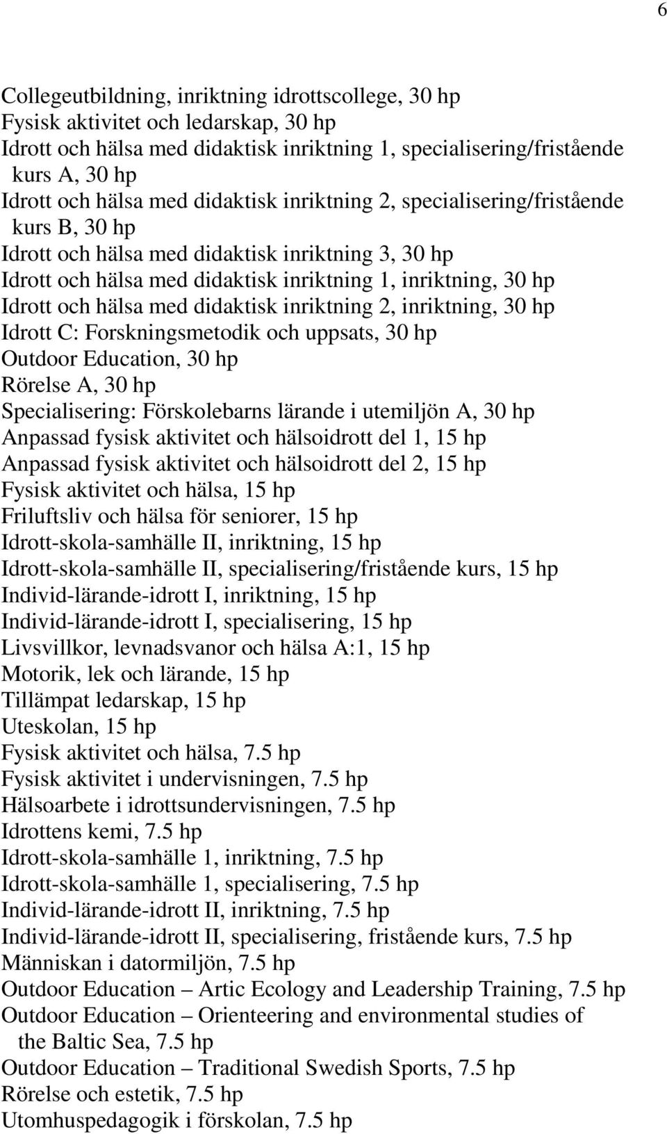 didaktisk inriktning 2, inriktning, 30 hp Idrott C: Forskningsmetodik och uppsats, 30 hp Outdoor Education, 30 hp Rörelse A, 30 hp Specialisering: Förskolebarns lärande i utemiljön A, 30 hp Anpassad