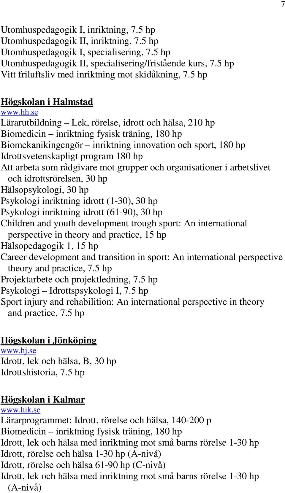 se Lärarutbildning Lek, rörelse, idrott och hälsa, 210 hp Biomedicin inriktning fysisk träning, 180 hp Biomekanikingengör inriktning innovation och sport, 180 hp Idrottsvetenskapligt program 180 hp