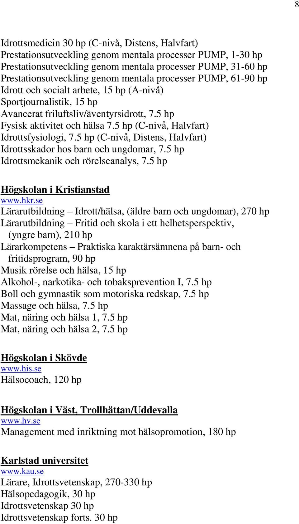 5 hp (C-nivå, Halvfart) Idrottsfysiologi, 7.5 hp (C-nivå, Distens, Halvfart) Idrottsskador hos barn och ungdomar, 7.5 hp Idrottsmekanik och rörelseanalys, 7.5 hp Högskolan i Kristianstad www.hkr.