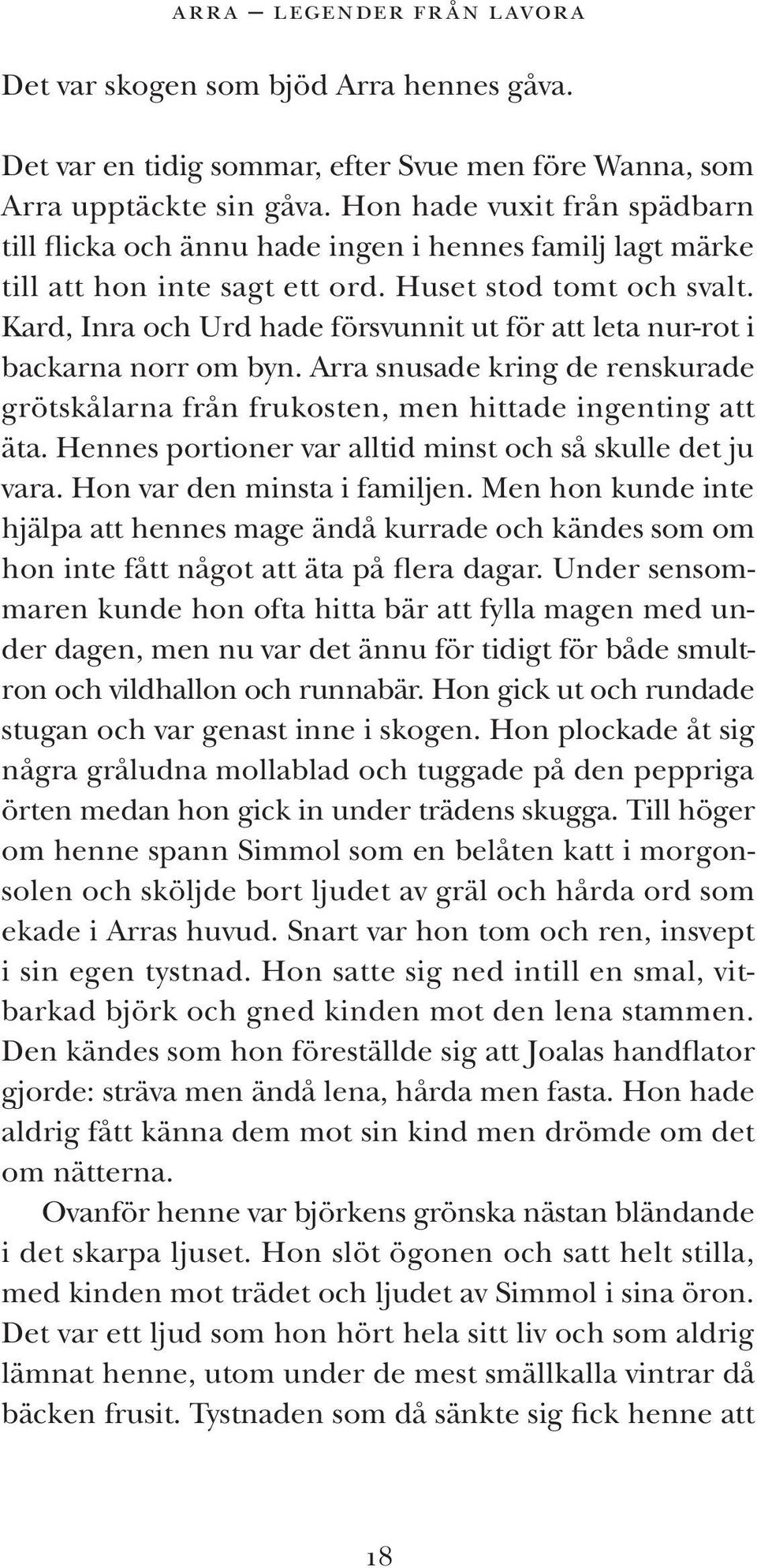 Kard, Inra och Urd hade försvunnit ut för att leta nur-rot i backarna norr om byn. Arra snusade kring de renskurade grötskålarna från frukosten, men hittade ingenting att äta.