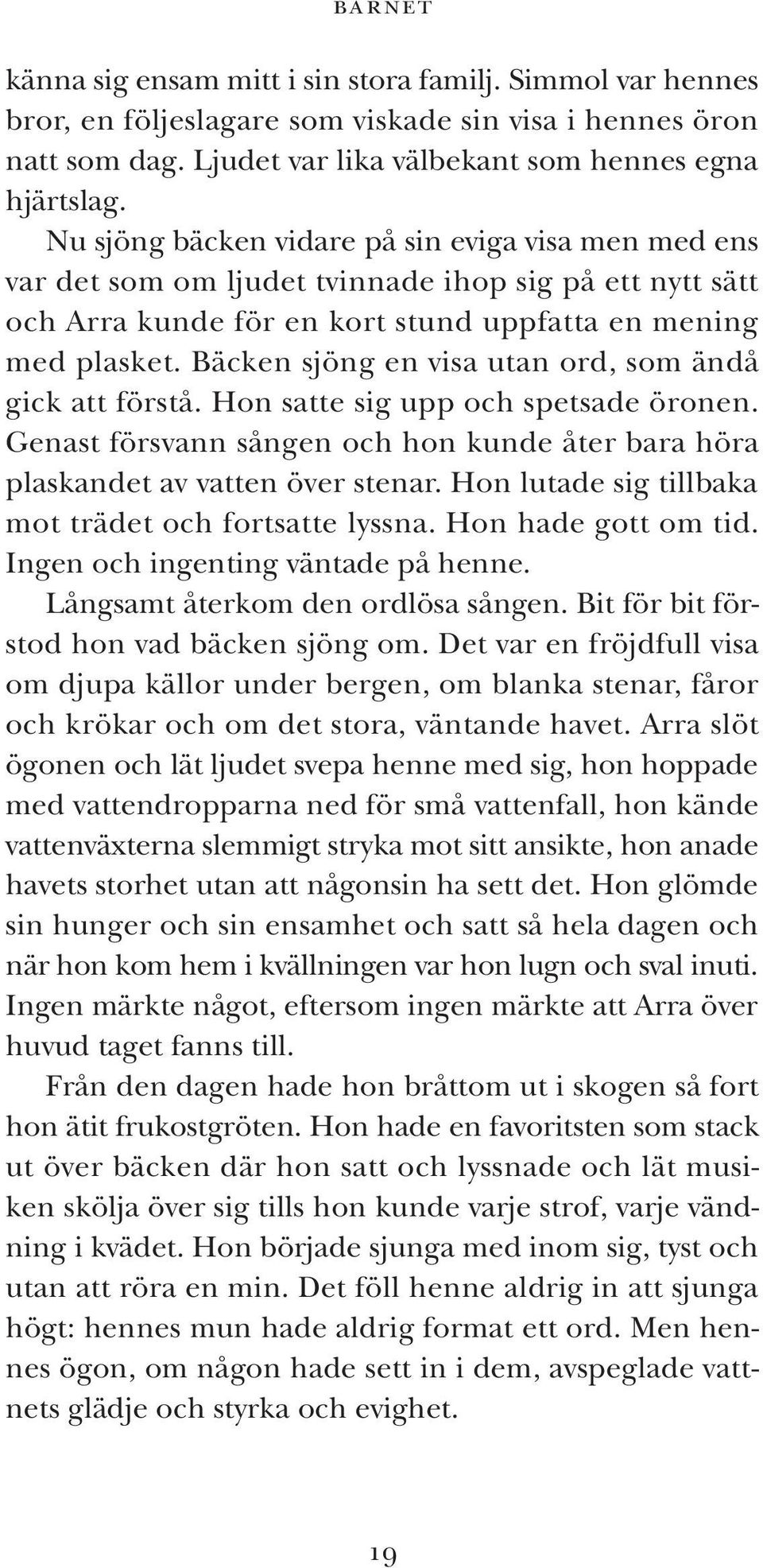 Bäcken sjöng en visa utan ord, som ändå gick att förstå. Hon satte sig upp och spetsade öronen. Genast försvann sången och hon kunde åter bara höra plaskandet av vatten över stenar.