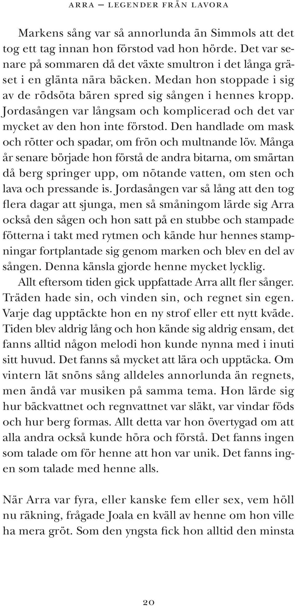 Jordasången var långsam och komplicerad och det var mycket av den hon inte förstod. Den handlade om mask och rötter och spadar, om frön och multnande löv.