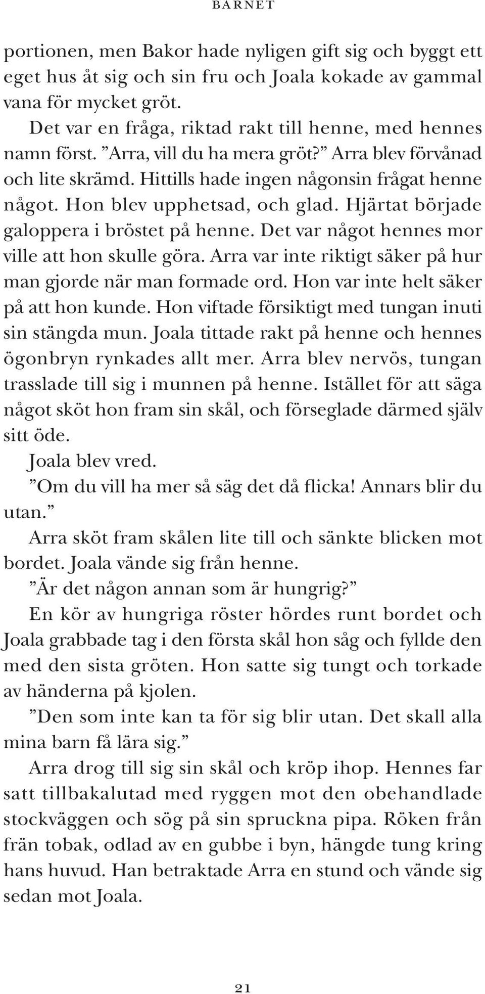 Hon blev upphetsad, och glad. Hjärtat började galoppera i bröstet på henne. Det var något hennes mor ville att hon skulle göra. Arra var inte riktigt säker på hur man gjorde när man formade ord.