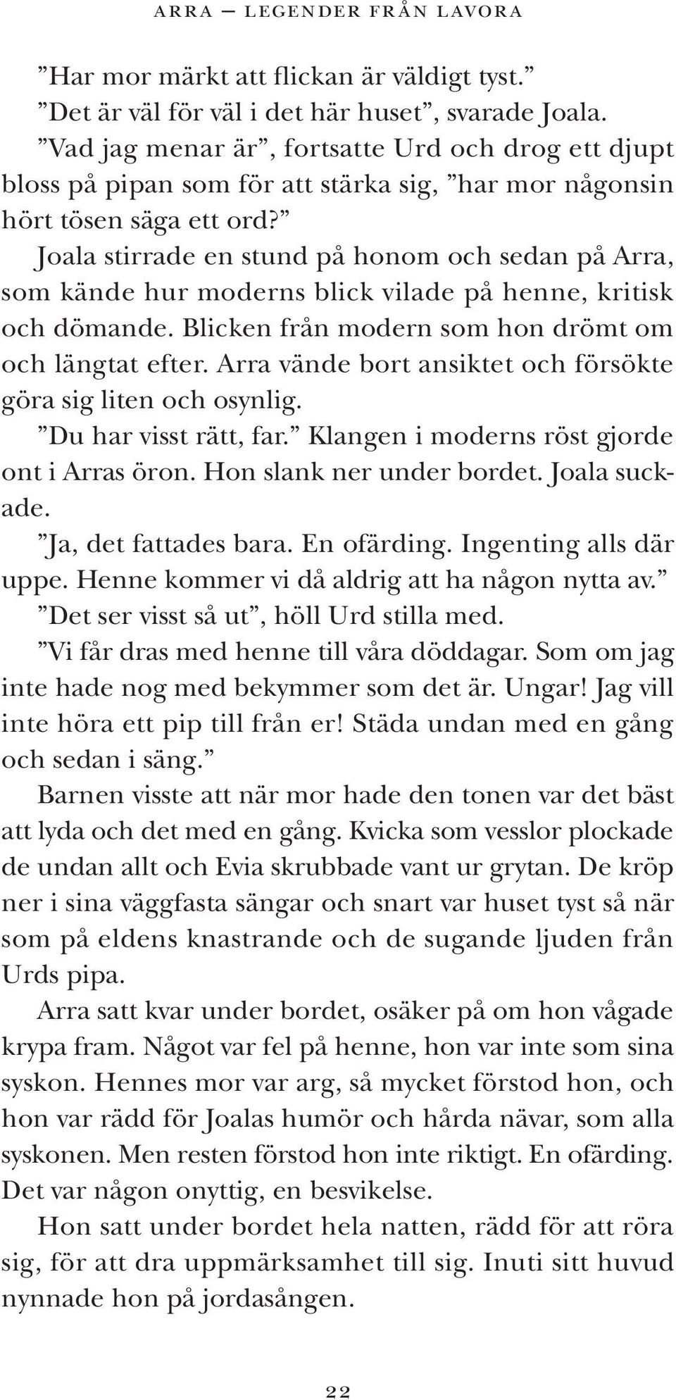 Joala stirrade en stund på honom och sedan på Arra, som kände hur moderns blick vilade på henne, kritisk och dömande. Blicken från modern som hon drömt om och längtat efter.