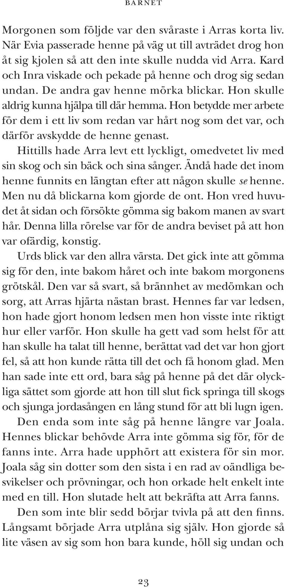 Hon betydde mer arbete för dem i ett liv som redan var hårt nog som det var, och därför avskydde de henne genast.