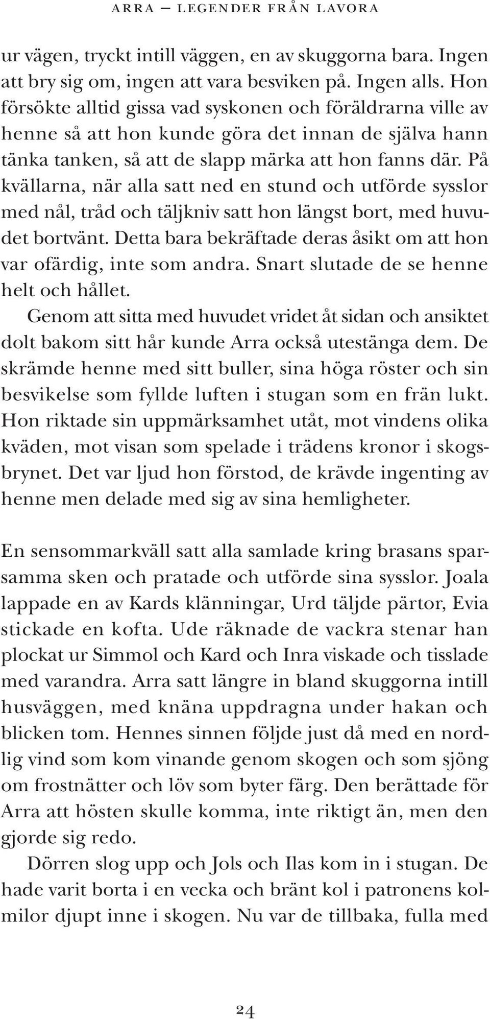 På kvällarna, när alla satt ned en stund och utförde sysslor med nål, tråd och täljkniv satt hon längst bort, med huvudet bortvänt.