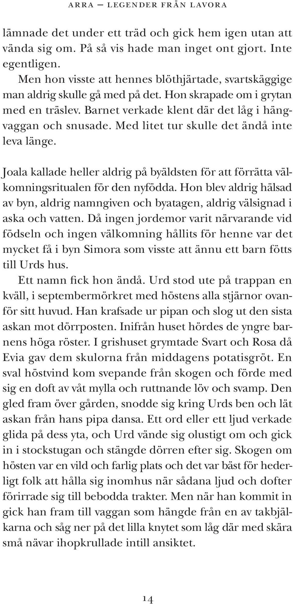 Med litet tur skulle det ändå inte leva länge. Joala kallade heller aldrig på byäldsten för att förrätta välkomningsritualen för den nyfödda.