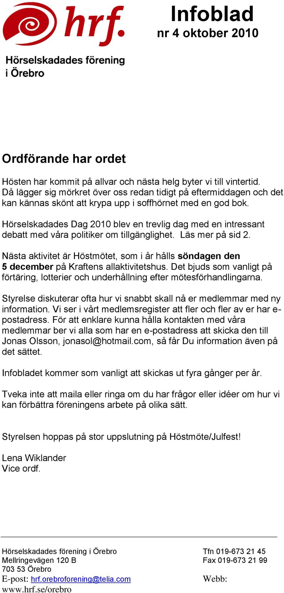 Hörselskadades Dag 2010 blev en trevlig dag med en intressant debatt med våra politiker om tillgänglighet. Läs mer på sid 2.