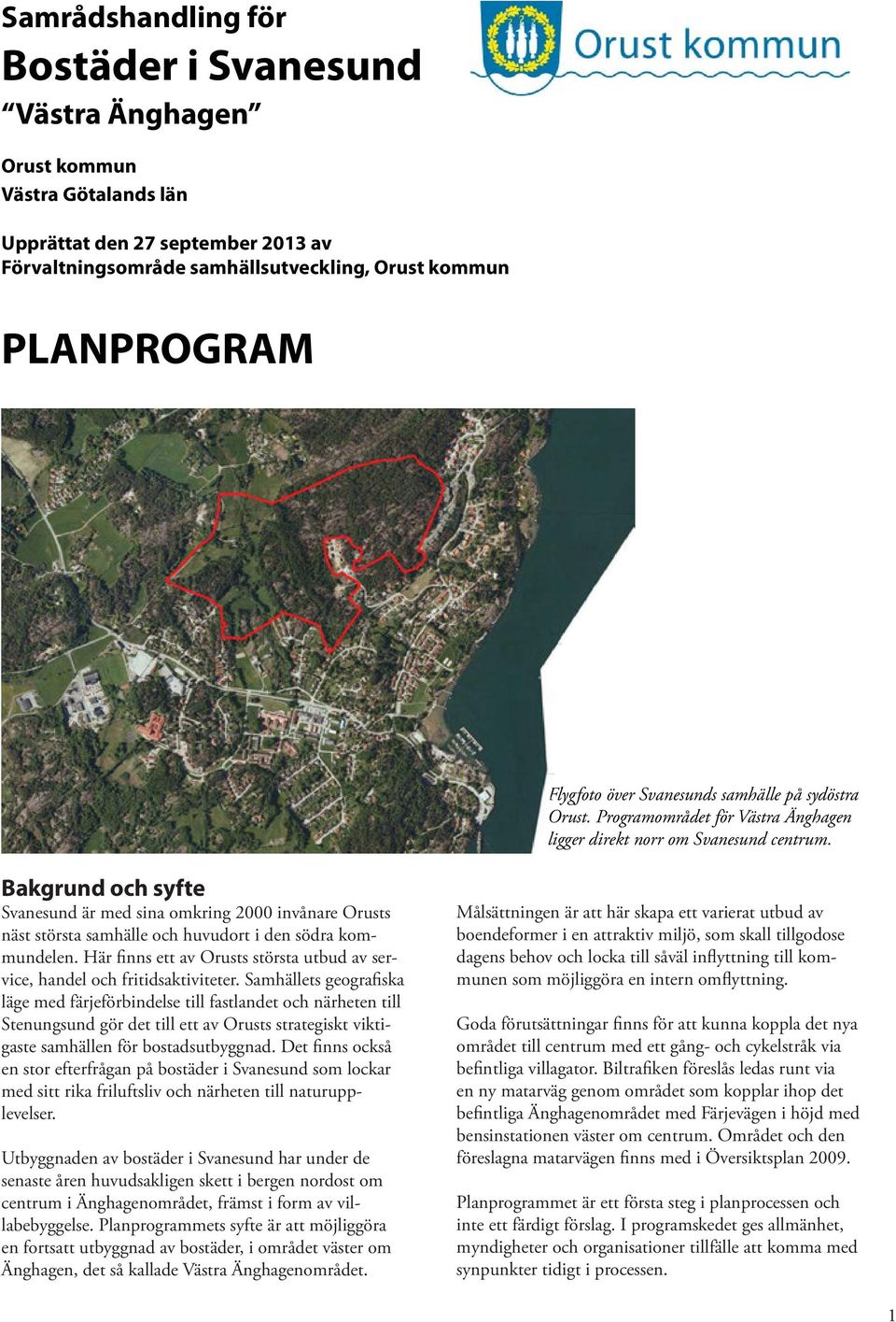 Bakgrund och syfte Svanesund är med sina omkring 000 invånare Orusts näst största samhälle och huvudort i den södra kommundelen.