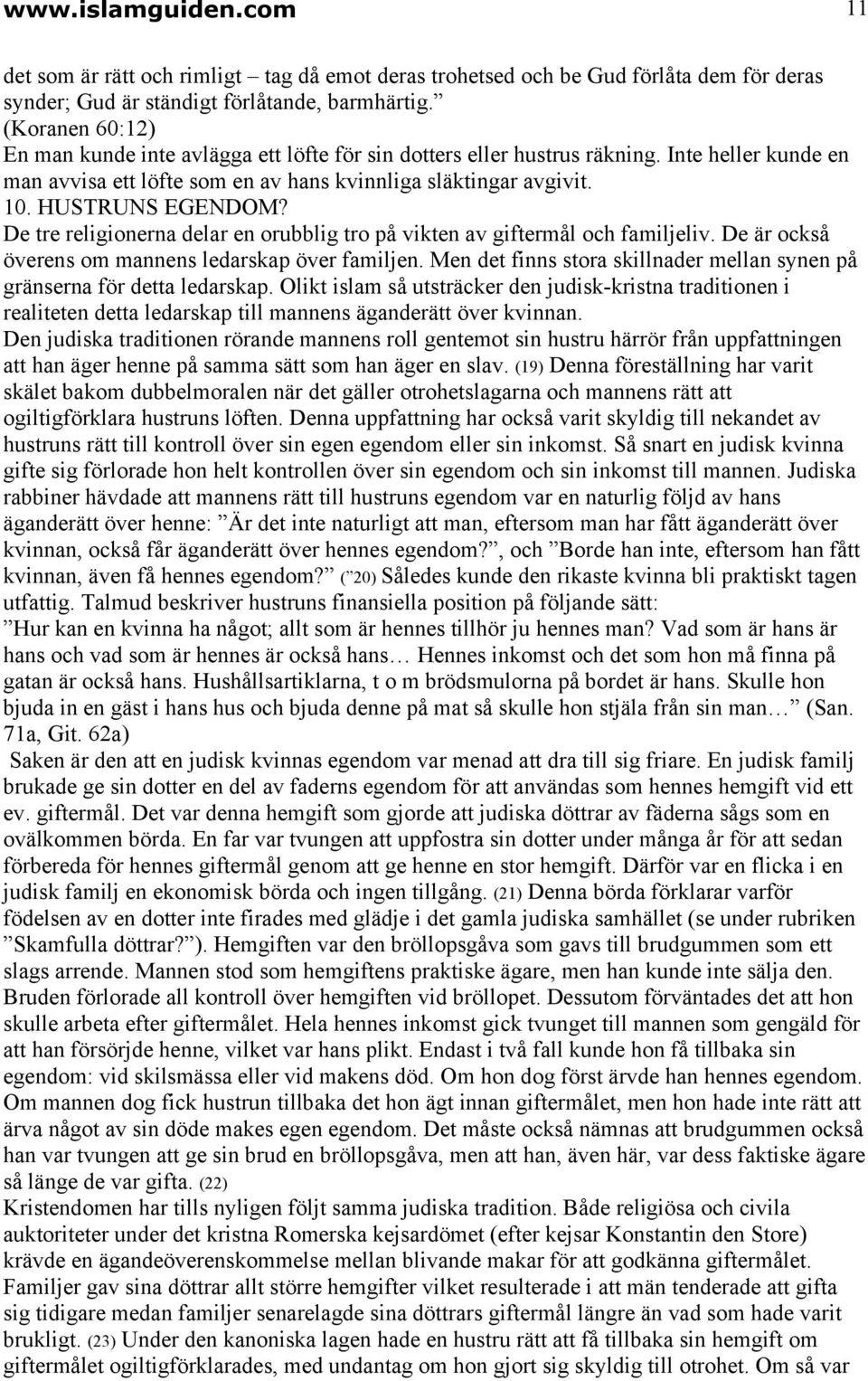 De tre religionerna delar en orubblig tro på vikten av giftermål och familjeliv. De är också överens om mannens ledarskap över familjen.