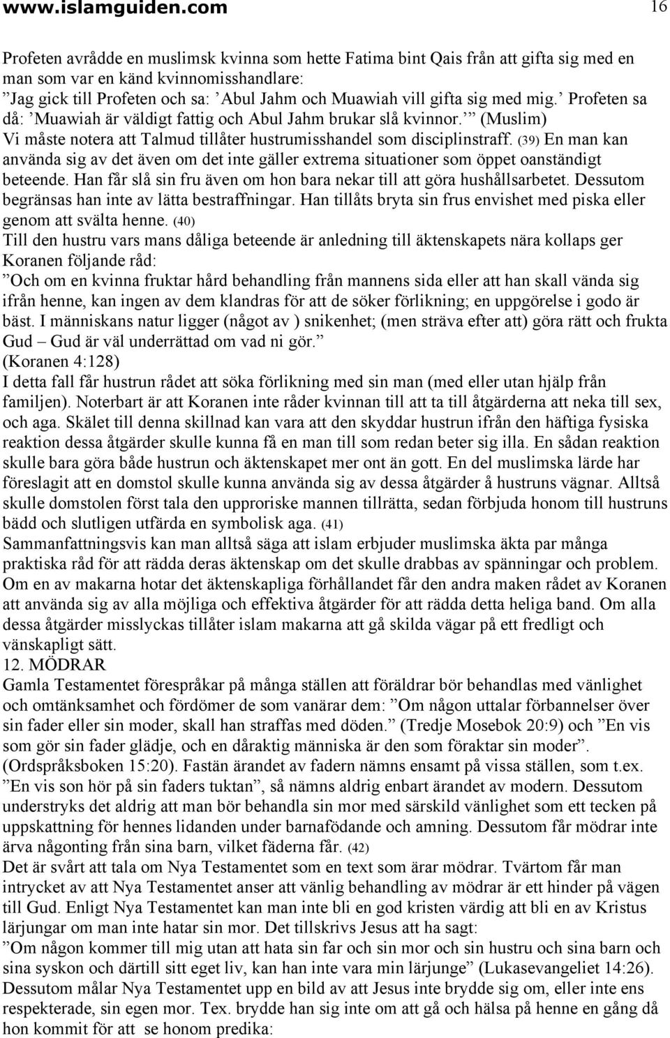 sig med mig. Profeten sa då: Muawiah är väldigt fattig och Abul Jahm brukar slå kvinnor. (Muslim) Vi måste notera att Talmud tillåter hustrumisshandel som disciplinstraff.