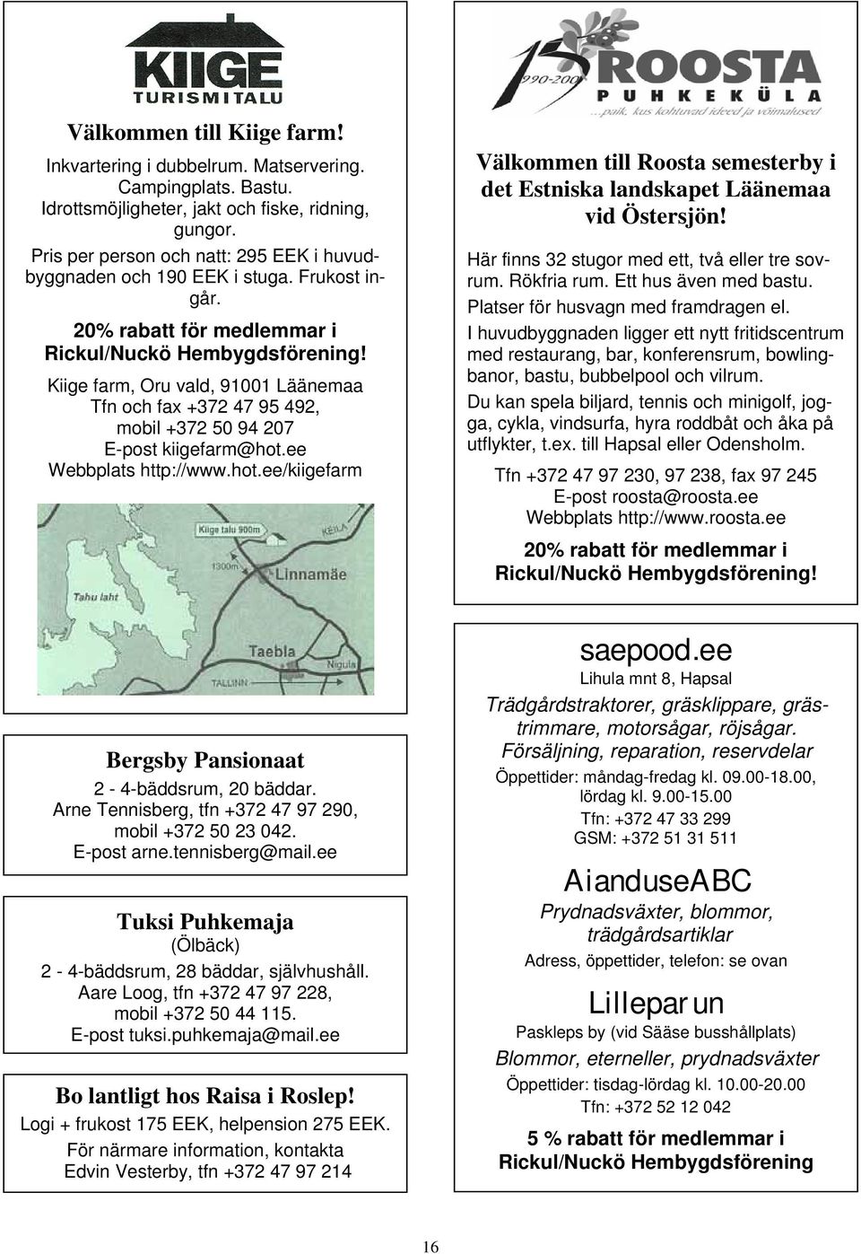 Kiige farm, Oru vald, 91001 Läänemaa Tfn och fax +372 47 95 492, mobil +372 50 94 207 E-post kiigefarm@hot.