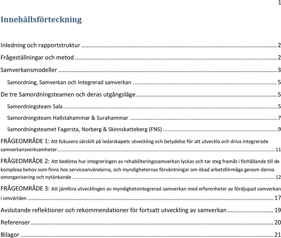 .. 9 FRÅGEOMRÅDE 1: Att fokusera särskilt på ledarskapets utveckling och betydelse för att utveckla och driva integrerade samverkansverksamheter.