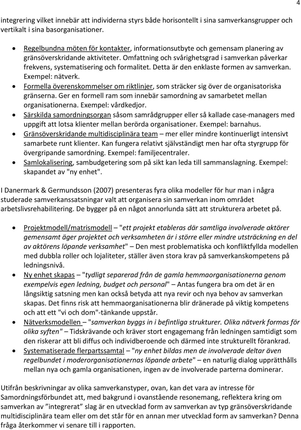 Omfattning och svårighetsgrad i samverkan påverkar frekvens, systematisering och formalitet. Detta är den enklaste formen av samverkan. Exempel: nätverk.