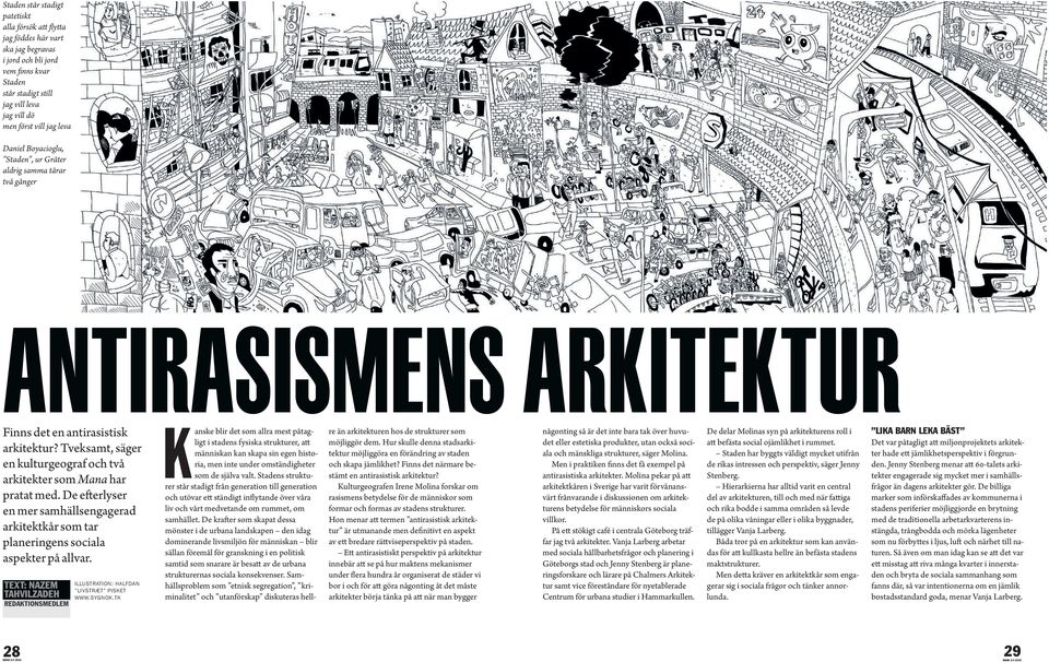 De efterlyser en mer samhällsengagerad arkitektkår som tar planeringens sociala aspekter på allvar. text: nazem tahvilzadeh redaktionsmedlem illustration: halfdan LivstrÆt Pisket www.sygnok.