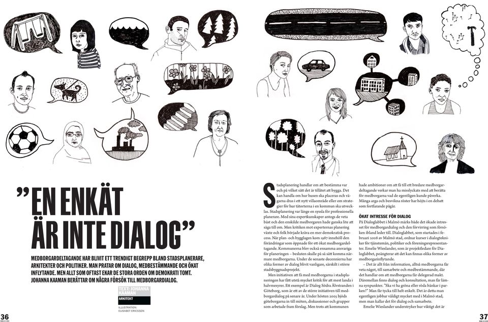 text: Johanna kaaman arkitekt 36 Illustration: elisabet ericsson S tadsplanering handlar om att bestämma var och på vilket sätt det är tillåtet att bygga.