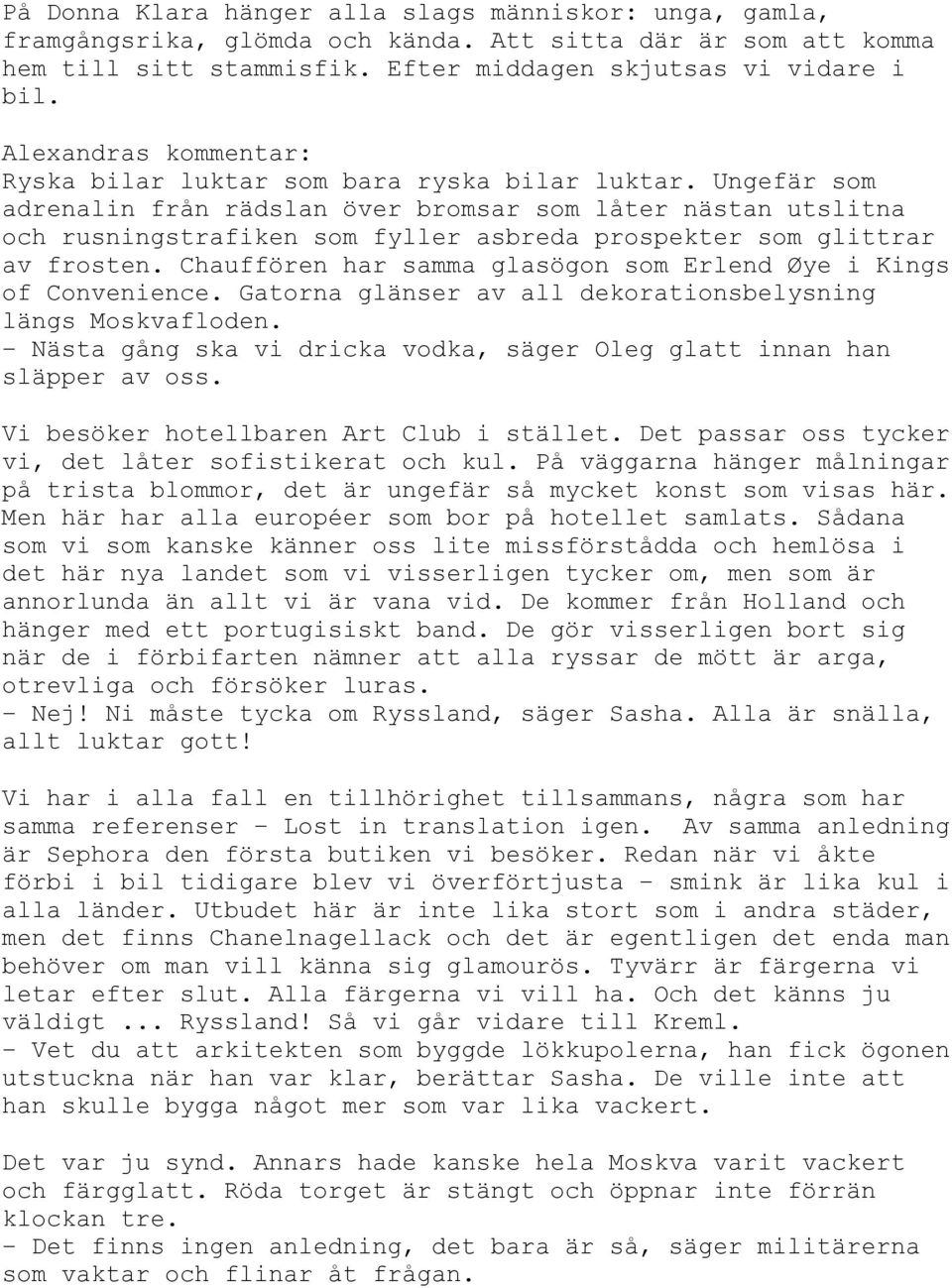 Ungefär som adrenalin från rädslan över bromsar som låter nästan utslitna och rusningstrafiken som fyller asbreda prospekter som glittrar av frosten.