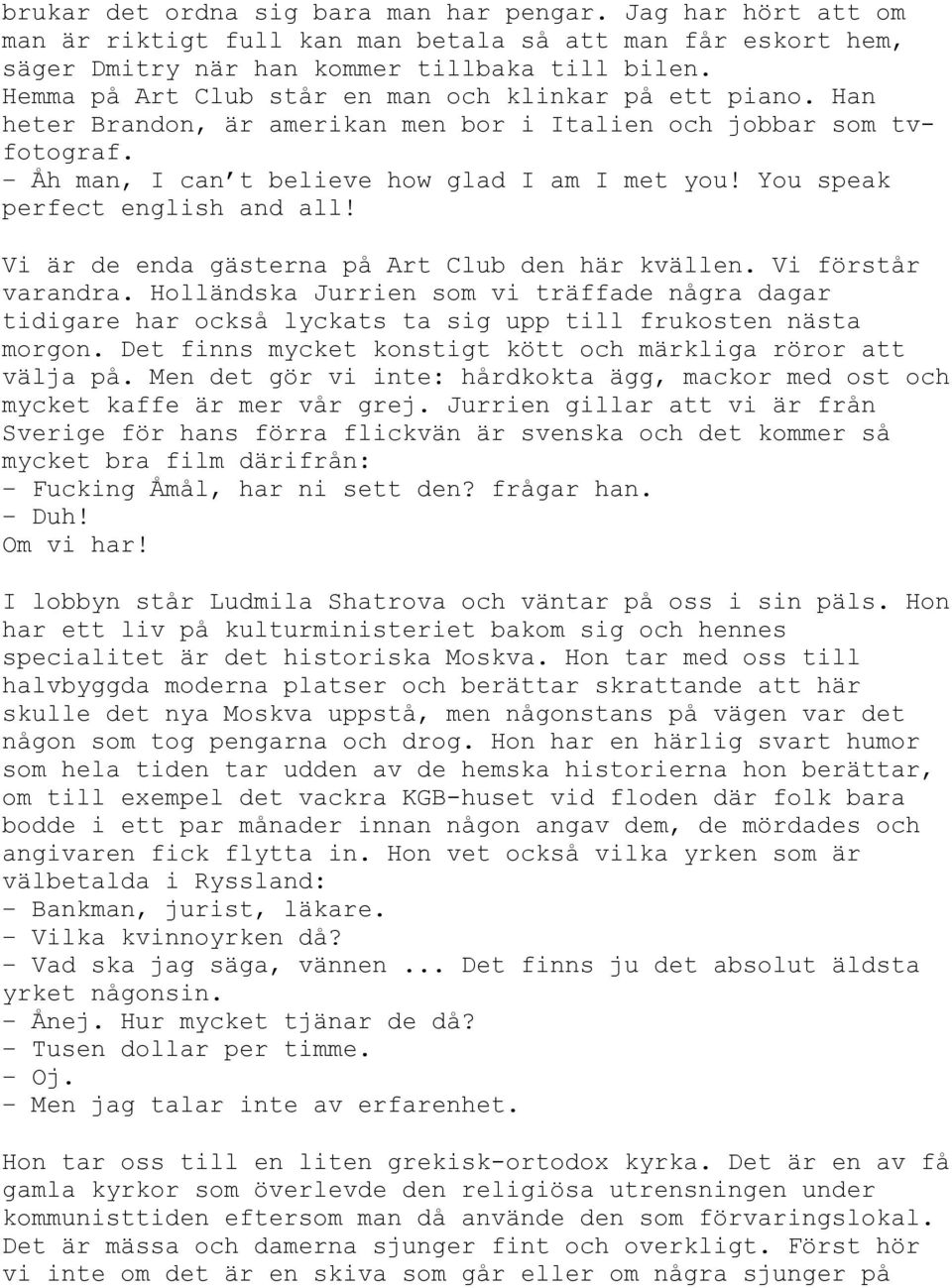 You speak perfect english and all! Vi är de enda gästerna på Art Club den här kvällen. Vi förstår varandra.