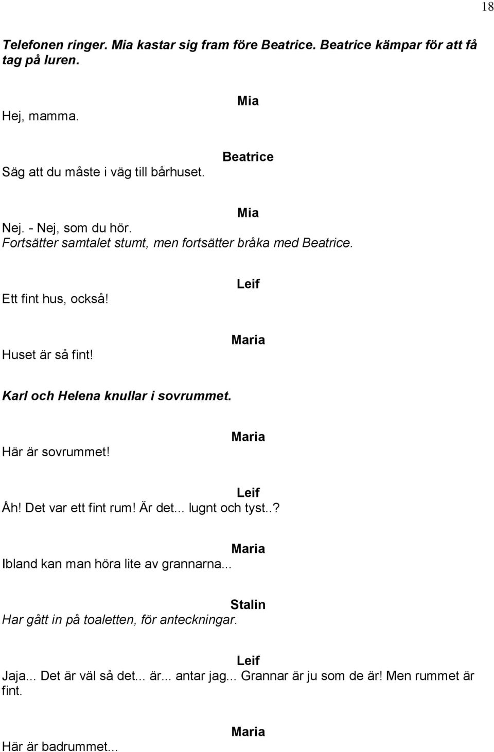 Här är sovrummet! Åh! Det var ett fint rum! Är det... lugnt och tyst..? Ibland kan man höra lite av grannarna.