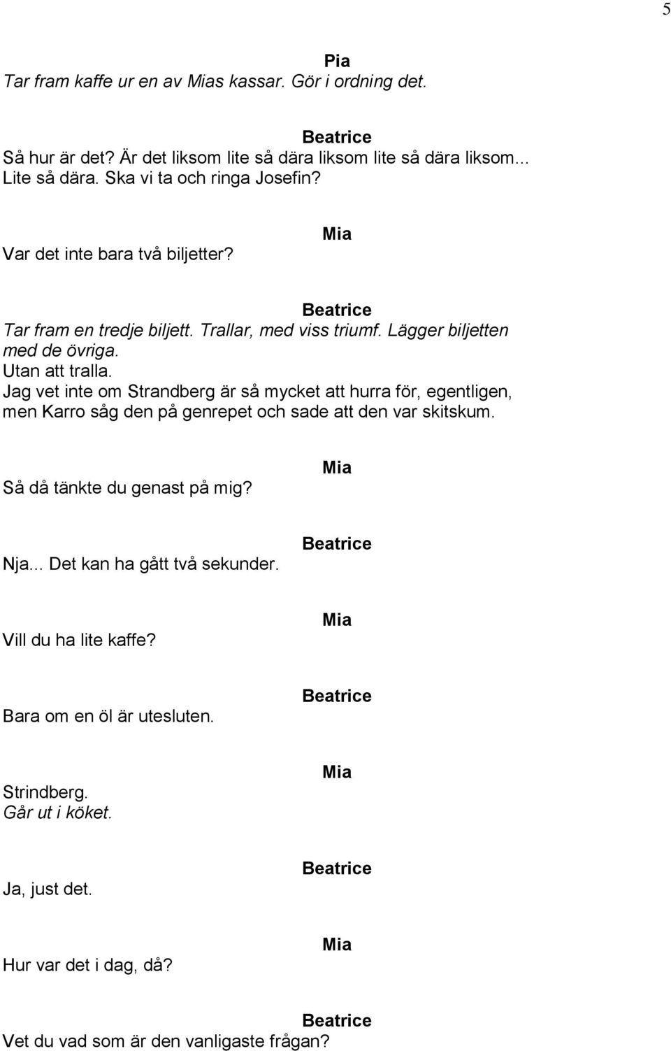 Jag vet inte om Strandberg är så mycket att hurra för, egentligen, men Karro såg den på genrepet och sade att den var skitskum. Så då tänkte du genast på mig? Nja.