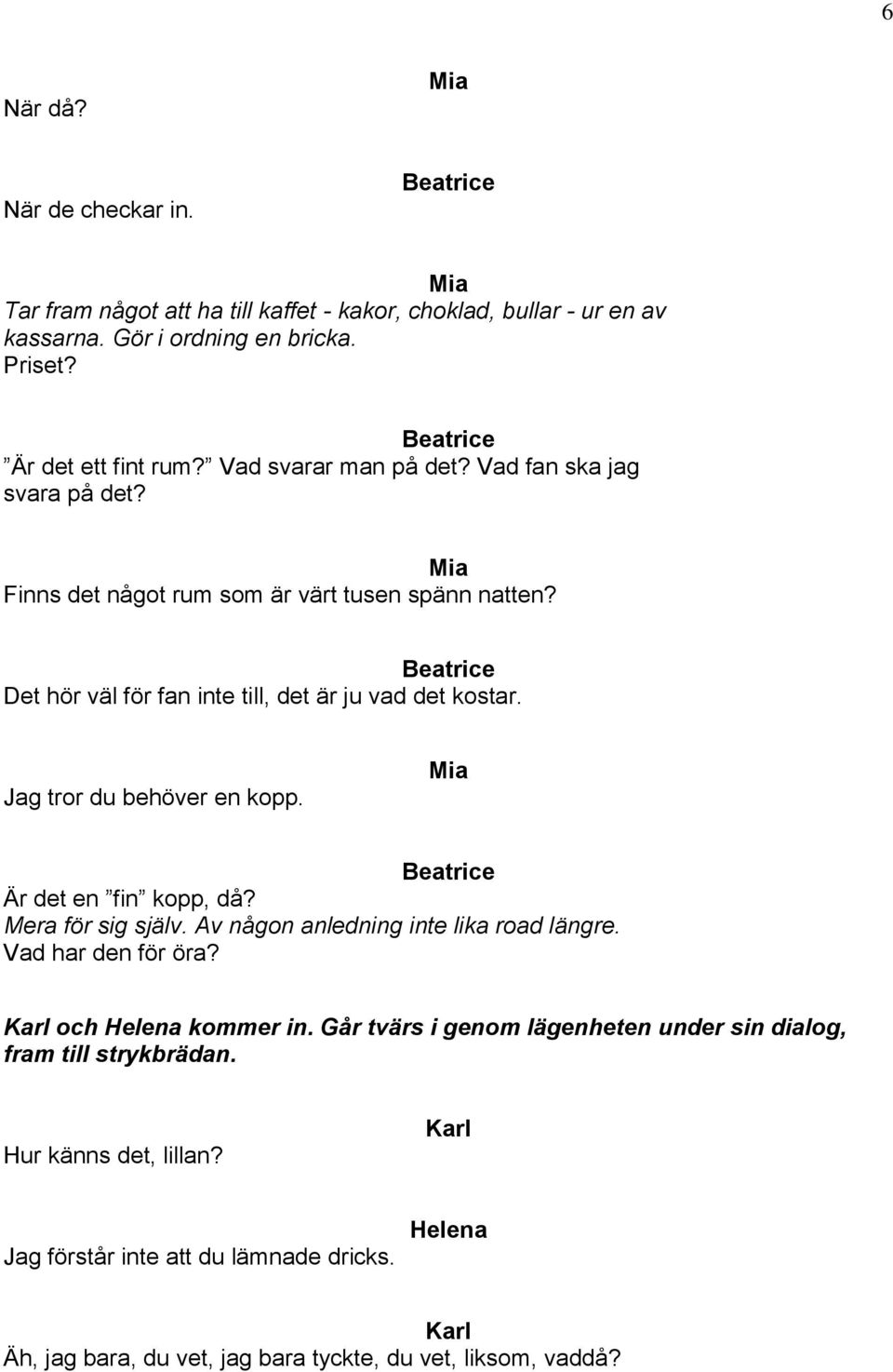 Jag tror du behöver en kopp. Är det en fin kopp, då? Mera för sig själv. Av någon anledning inte lika road längre. Vad har den för öra? och kommer in.