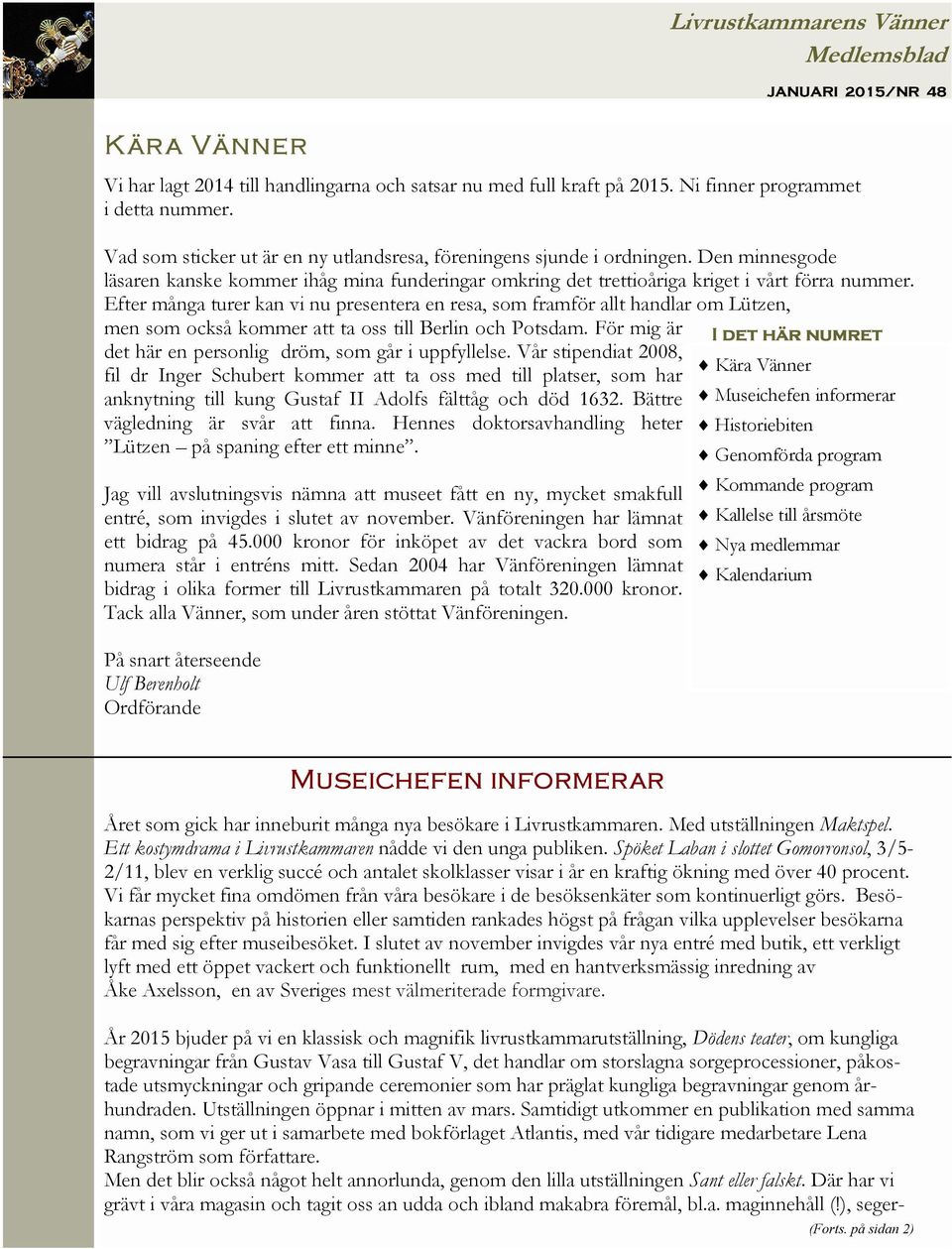 Efter många turer kan vi nu presentera en resa, som framför allt handlar om Lützen, men som också kommer att ta oss till Berlin och Potsdam.