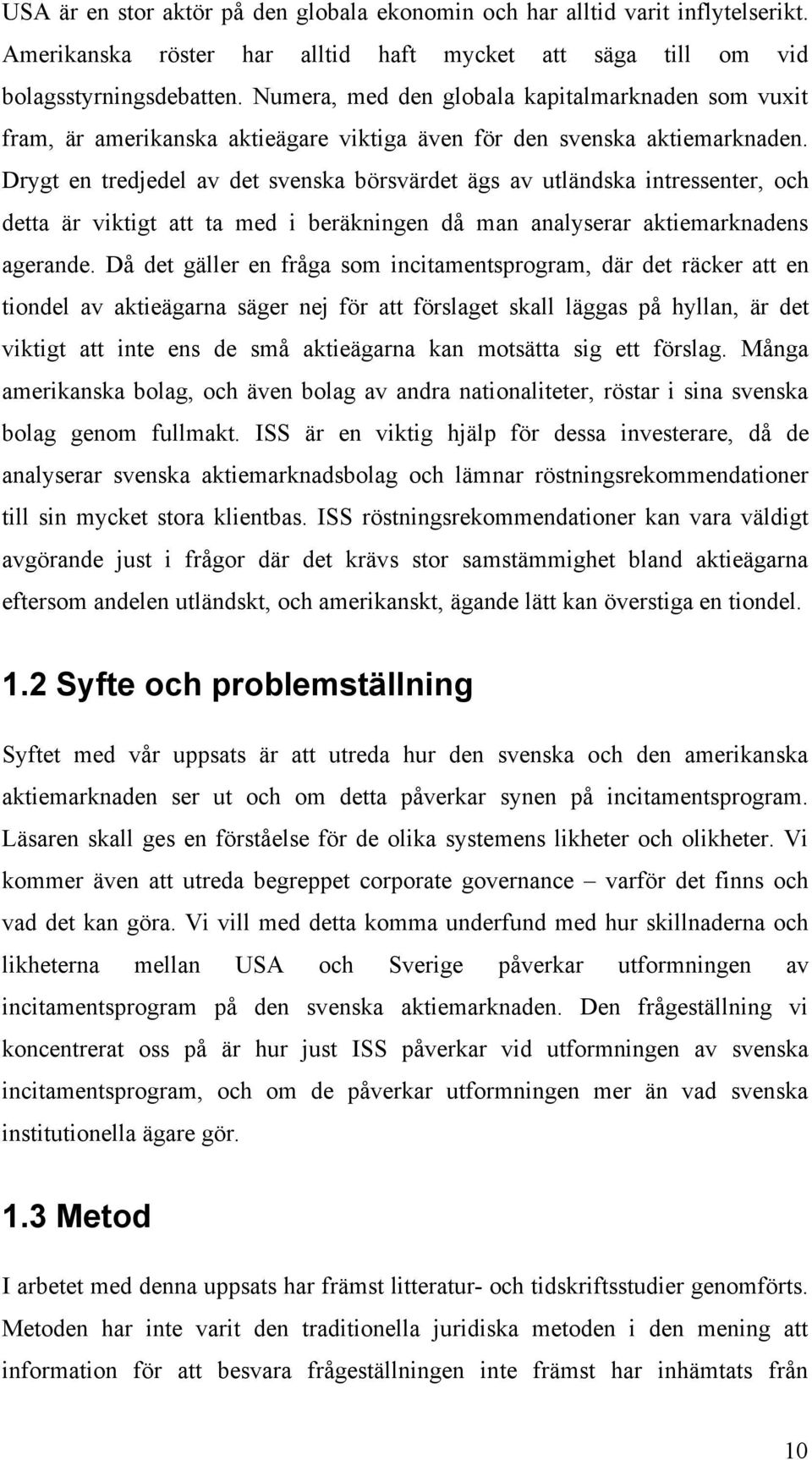 Drygt en tredjedel av det svenska börsvärdet ägs av utländska intressenter, och detta är viktigt att ta med i beräkningen då man analyserar aktiemarknadens agerande.