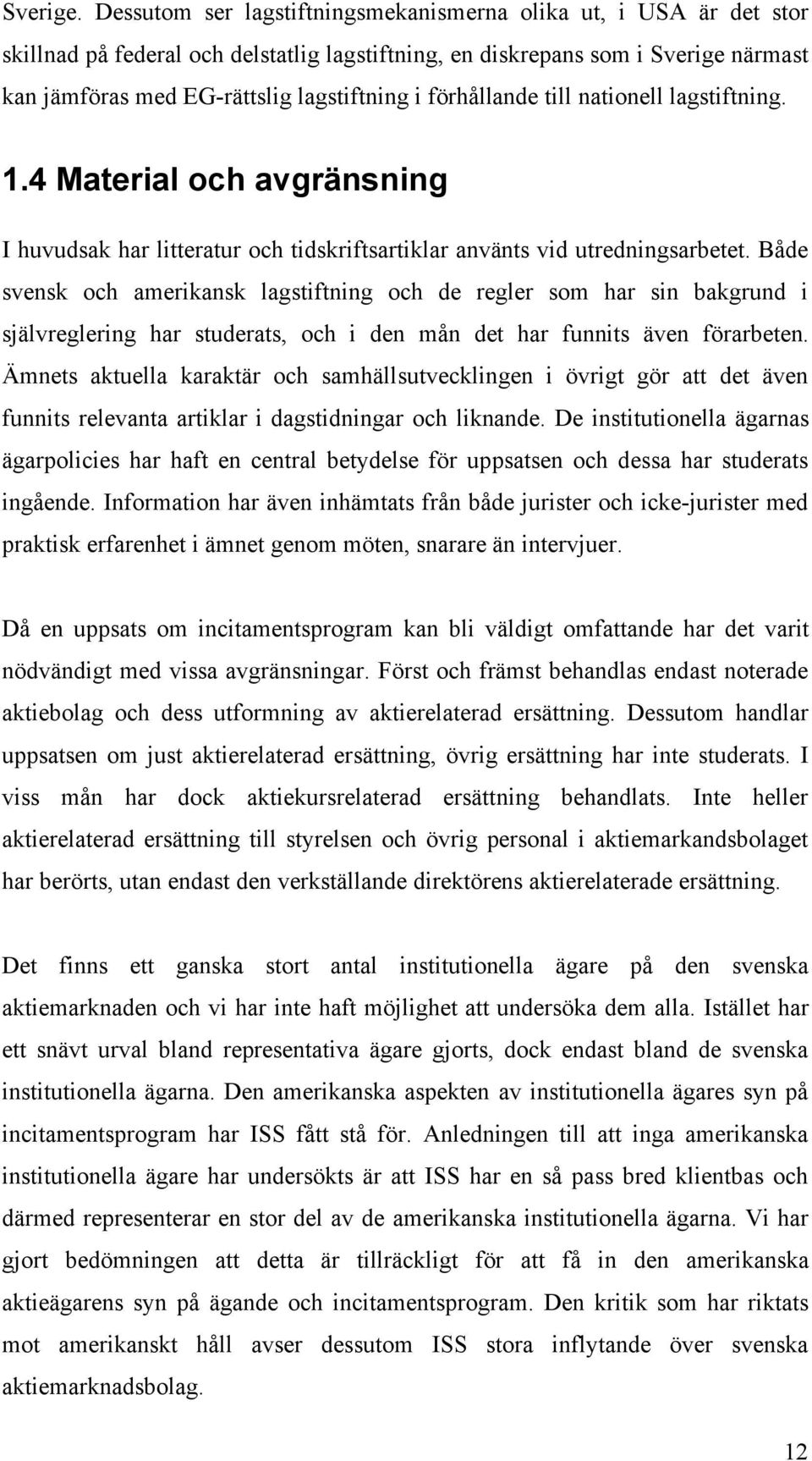 förhållande till nationell lagstiftning. 1.4 Material och avgränsning I huvudsak har litteratur och tidskriftsartiklar använts vid utredningsarbetet.