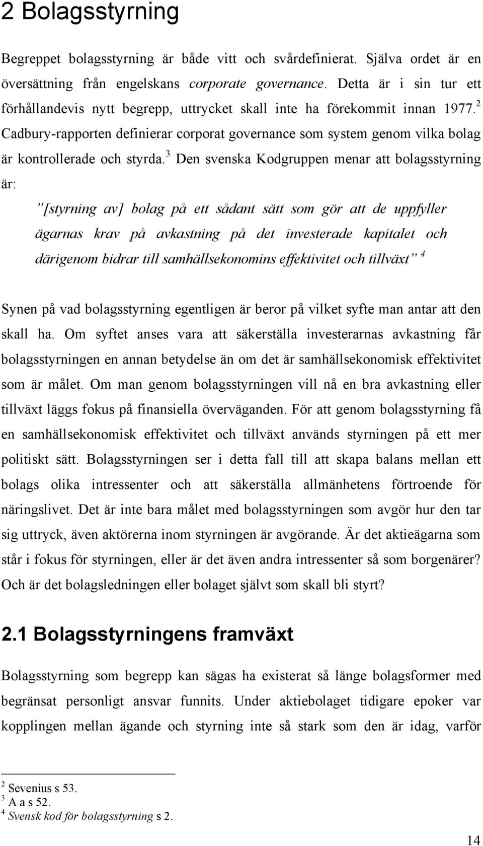 2 Cadbury-rapporten definierar corporat governance som system genom vilka bolag är kontrollerade och styrda.