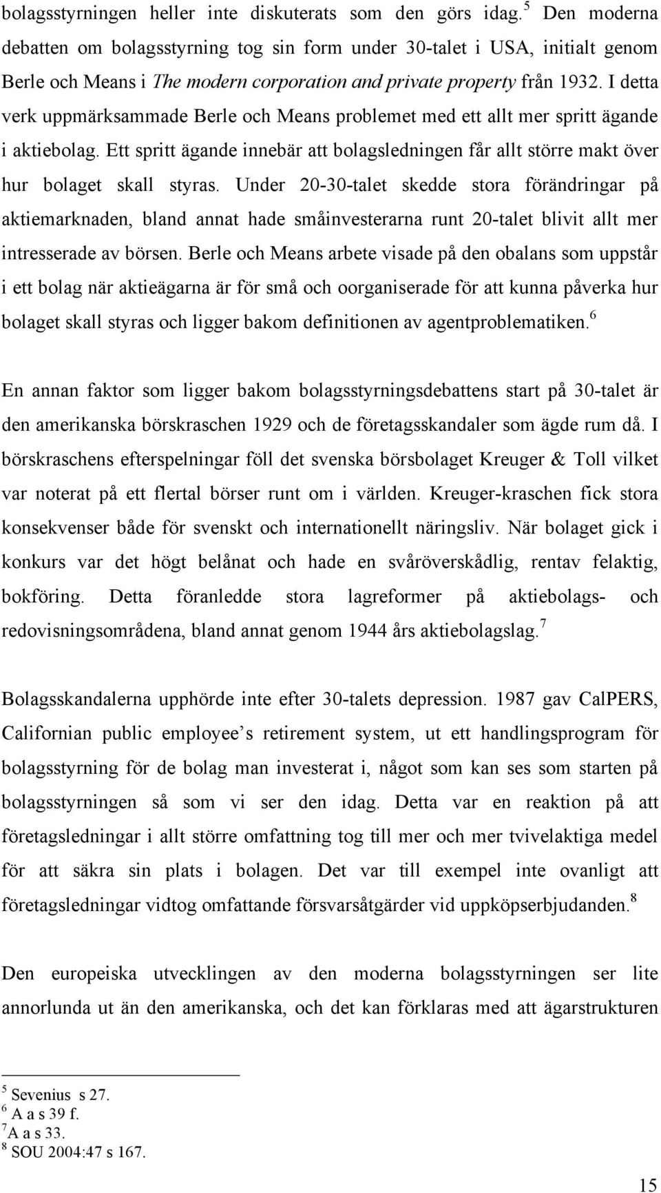 I detta verk uppmärksammade Berle och Means problemet med ett allt mer spritt ägande i aktiebolag. Ett spritt ägande innebär att bolagsledningen får allt större makt över hur bolaget skall styras.