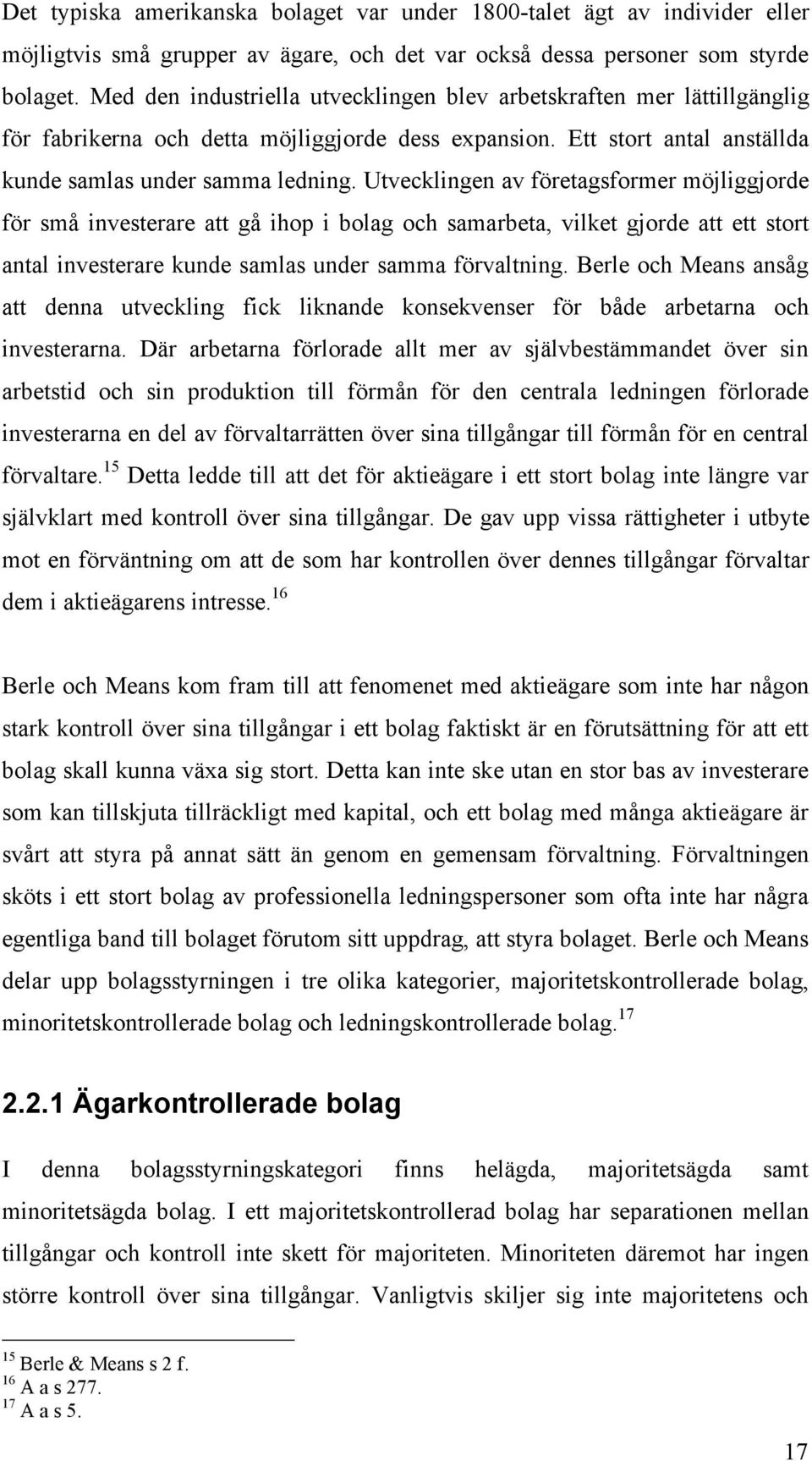 Utvecklingen av företagsformer möjliggjorde för små investerare att gå ihop i bolag och samarbeta, vilket gjorde att ett stort antal investerare kunde samlas under samma förvaltning.