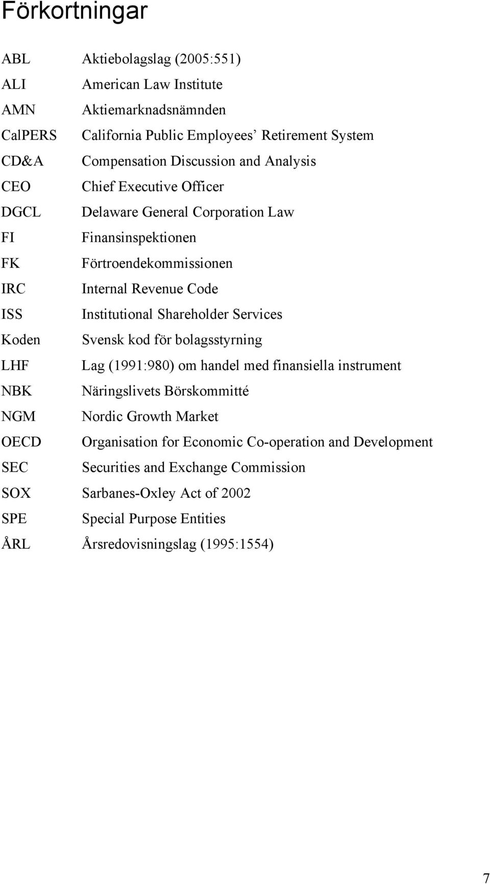 Shareholder Services Koden Svensk kod för bolagsstyrning LHF Lag (1991:980) om handel med finansiella instrument NBK Näringslivets Börskommitté NGM Nordic Growth Market OECD